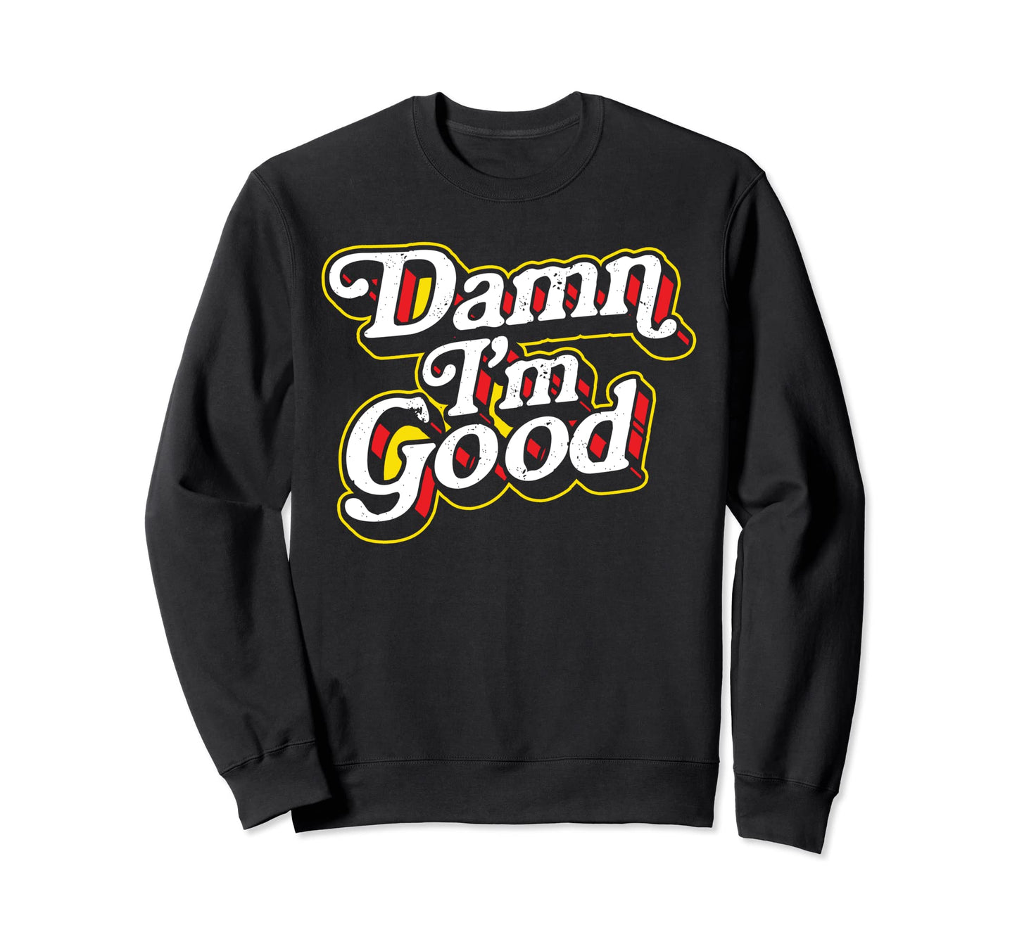 Damn Im Good Funny Typography Sweatshirt - Trendy Graphic Men Women - T-Shirt, Sweatshirt, Hoodie