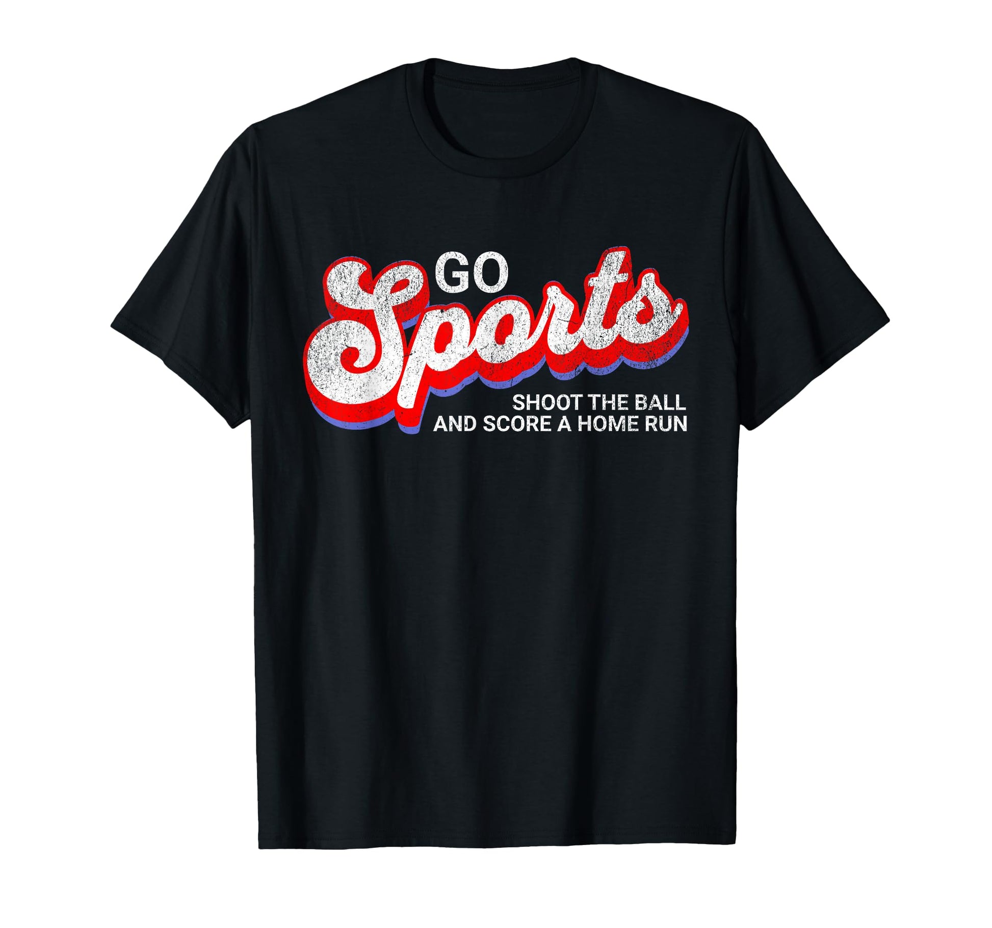 Go Sports Shoot Ball And Score Home Run T-Shirt - Streetwear Style Unisex - T-Shirt, Sweatshirt, Hoodie