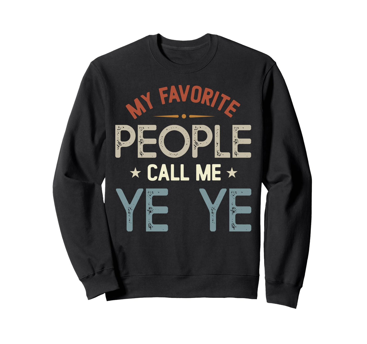 My Favorite People Call Me Ye Sweatshirt - Casual Everyday Wear Men Women - T-Shirt, Sweatshirt, Hoodie