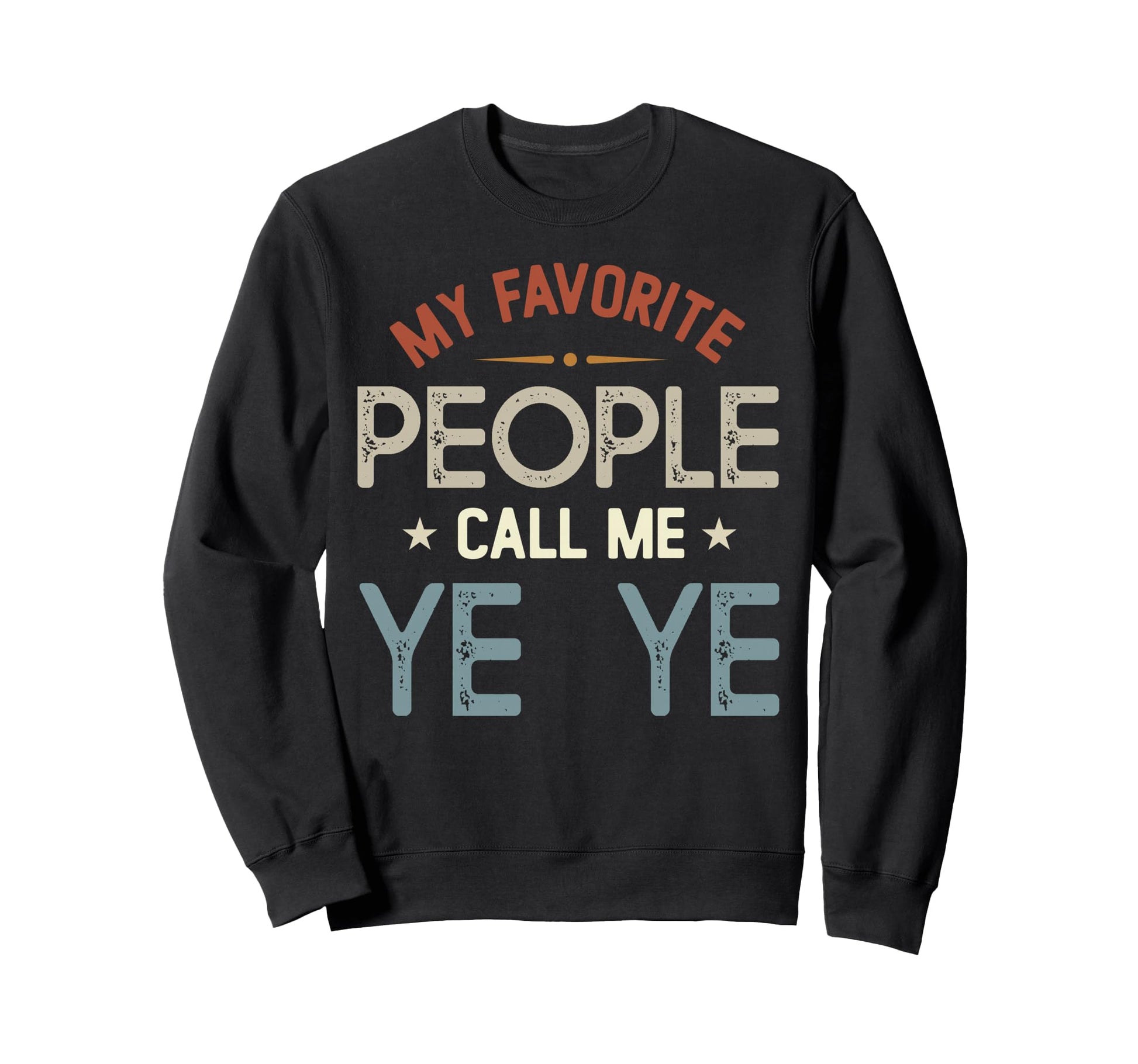 My Favorite People Call Me Ye Sweatshirt - Casual Everyday Wear Men Women - T-Shirt, Sweatshirt, Hoodie