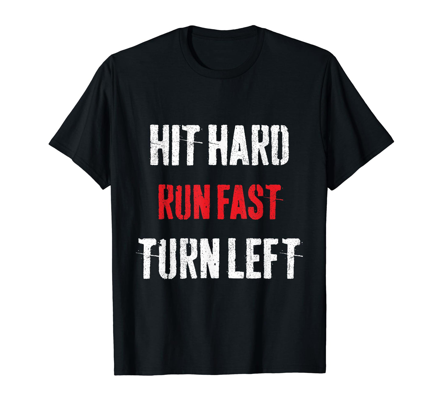 Hit Hard Run Fast Turn Left Funny T-Shirt - Casual Everyday Wear Unisex - T-Shirt, Sweatshirt, Hoodie