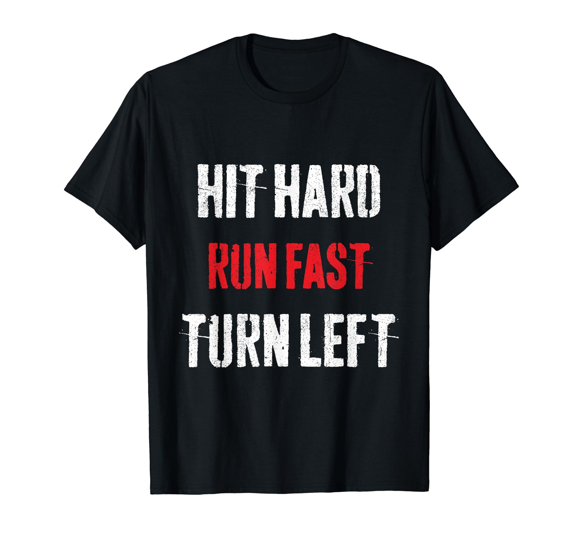 Hit Hard Run Fast Turn Left Funny T-Shirt - Casual Everyday Wear Unisex - T-Shirt, Sweatshirt, Hoodie