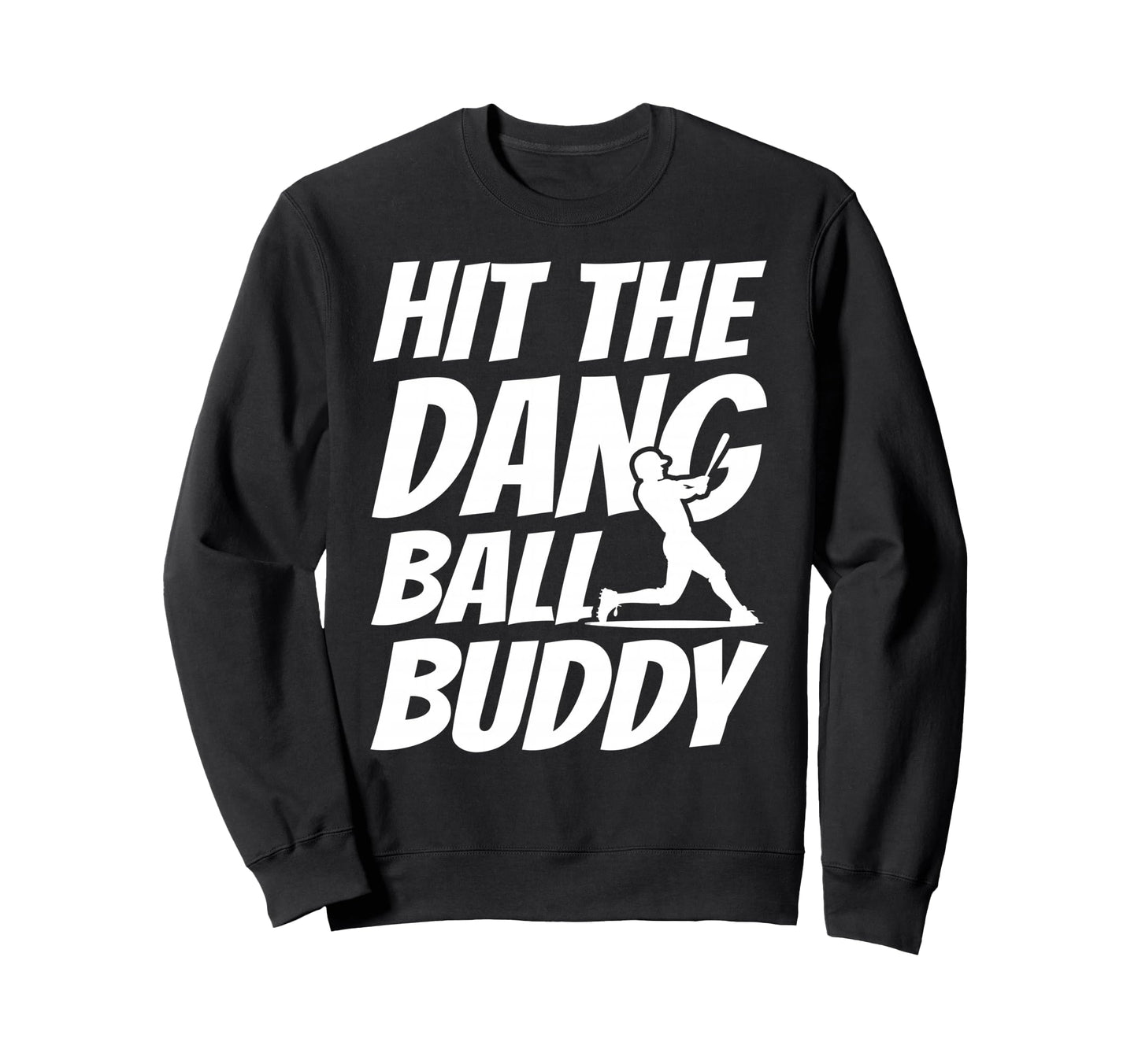 Hit Dang Ball Buddy Sarcastic Sweatshirt - Casual Everyday Wear Men Women - T-Shirt, Sweatshirt, Hoodie