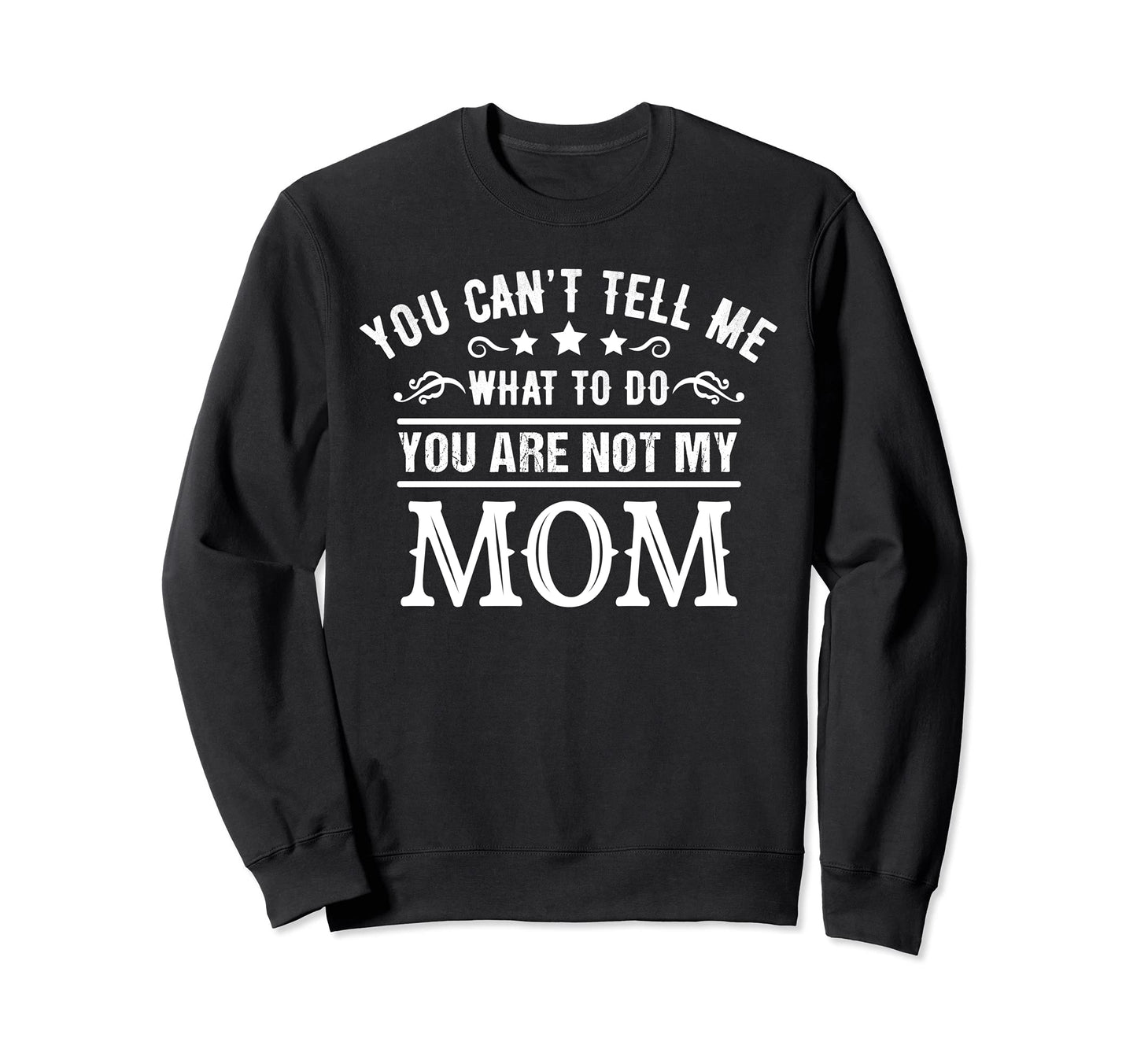 You Cant Tell Me What To Do Youre Sweatshirt - Fun Novelty Design Unisex - T-Shirt, Sweatshirt, Hoodie