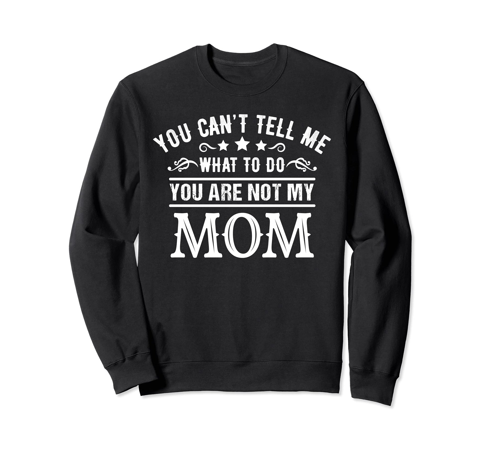 You Cant Tell Me What To Do Youre Sweatshirt - Fun Novelty Design Unisex - T-Shirt, Sweatshirt, Hoodie