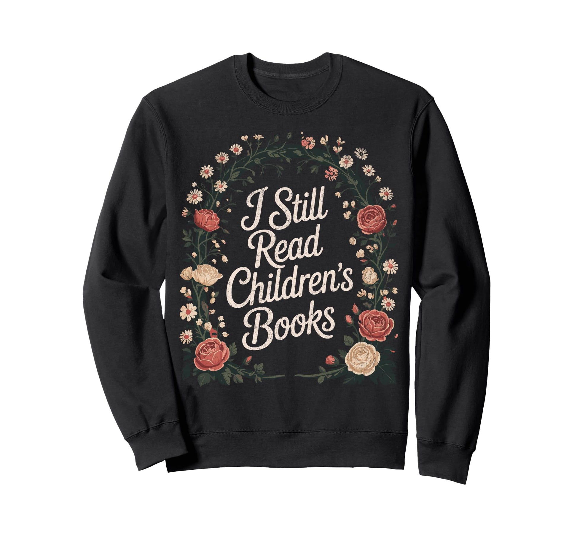 I Still Read Childrens Books Floral Sweatshirt - Novelty Apparel Men Women - T-Shirt, Sweatshirt, Hoodie