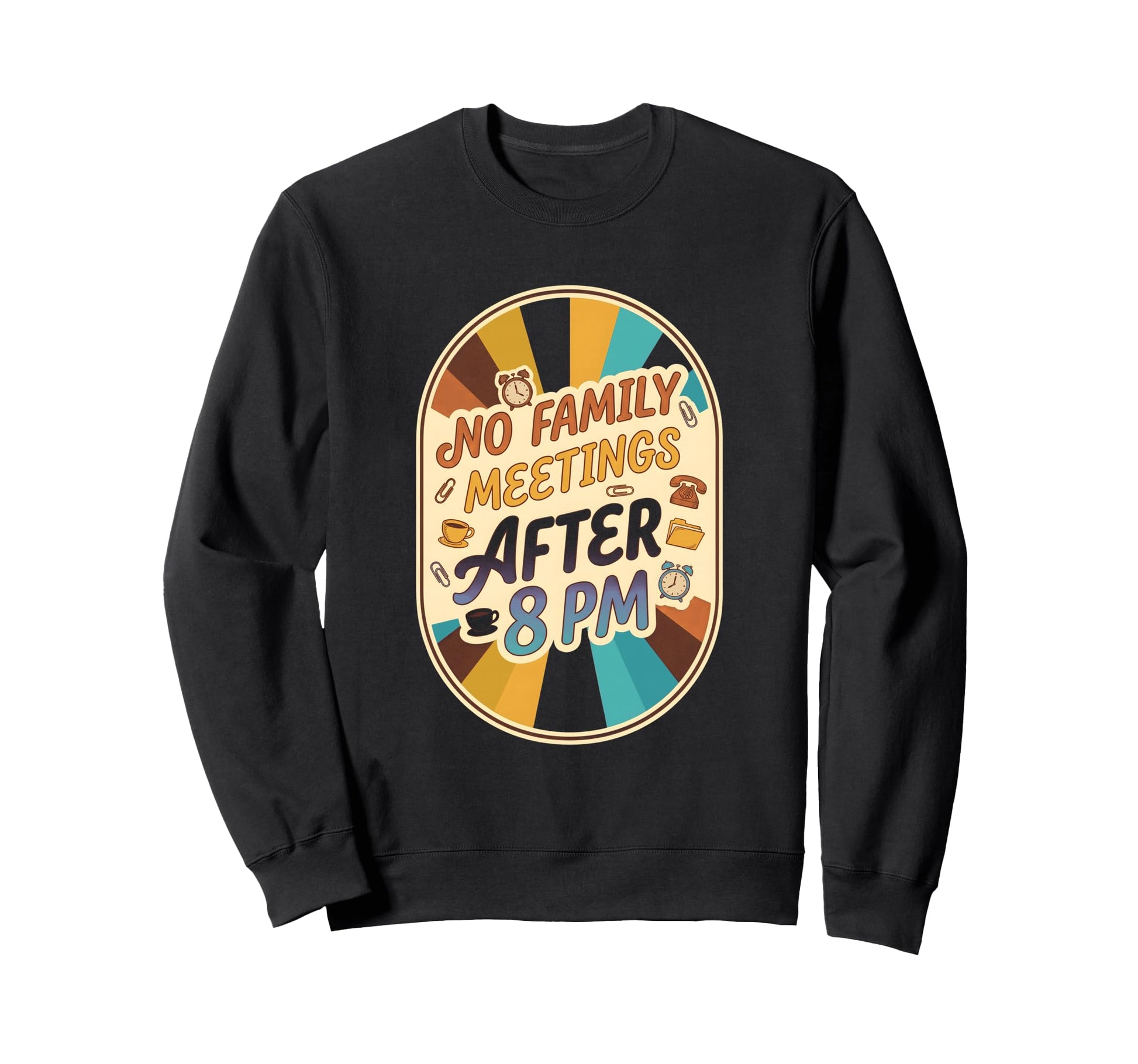 Funny Family Meetings 8Pm Rule Sweatshirt - Fun Novelty Design Unisex - T-Shirt, Sweatshirt, Hoodie