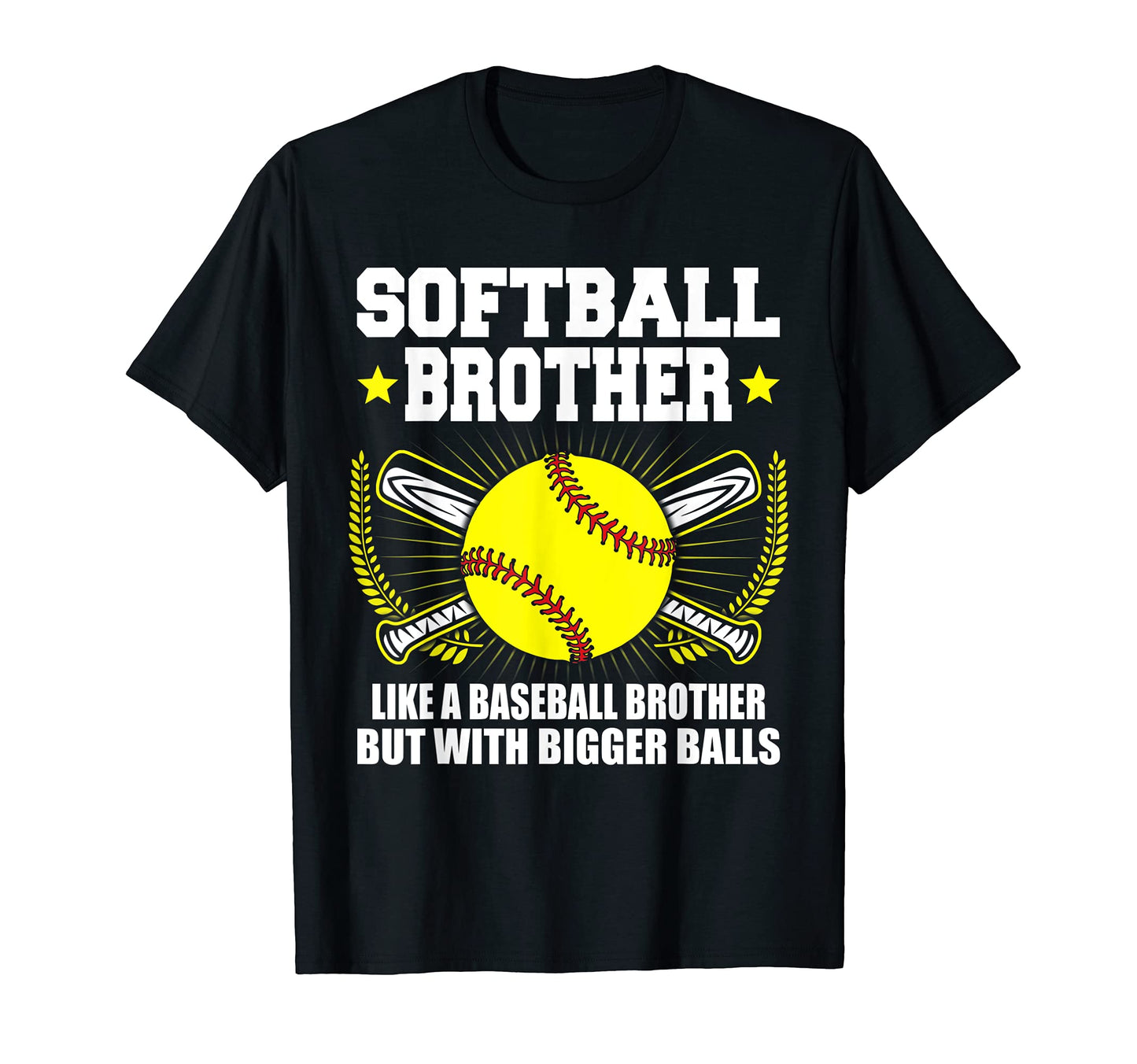 Softball Brother Bigger Balls Funny T-Shirt - Casual Everyday Wear Unisex - T-Shirt, Sweatshirt, Hoodie