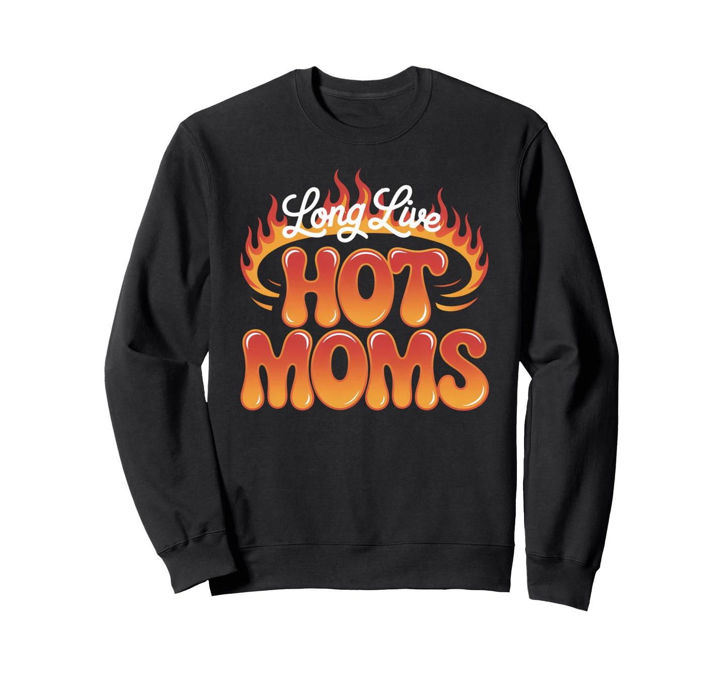 Long Live Hot Moms Funny Mom Sweatshirt - Trendy Graphic for Adults - T-Shirt, Sweatshirt, Hoodie