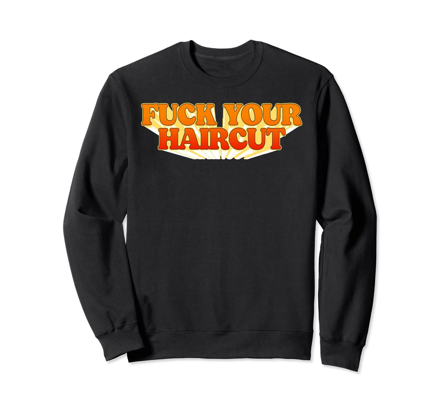 Fuck Your Haircut Funny Rebel Sweatshirt - Custom Art Print for Adults - T-Shirt, Sweatshirt, Hoodie