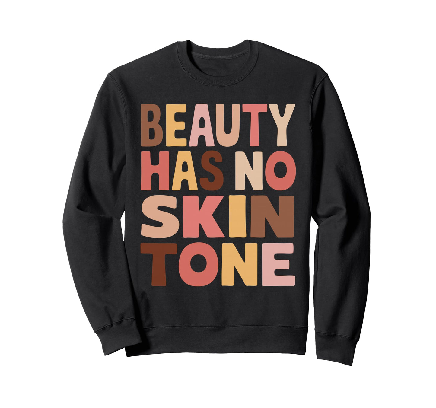 Beauty Has No Skin Tone Typography Sweatshirt - Aesthetic Graphic Unisex - T-Shirt, Sweatshirt, Hoodie