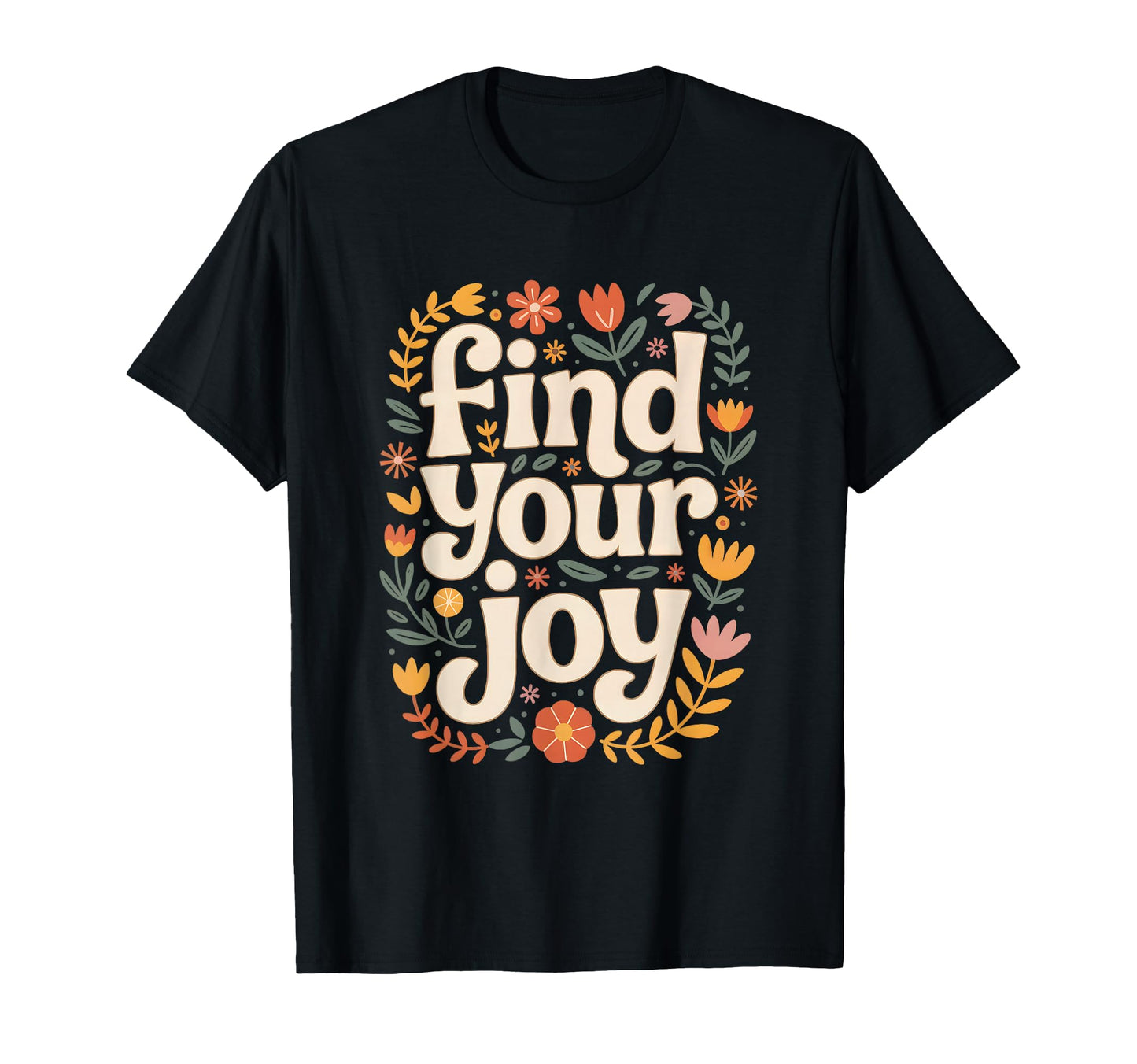 Find Your Joy Floral Motivational T-Shirt - Casual Everyday Wear Men Women - T-Shirt, Sweatshirt, Hoodie