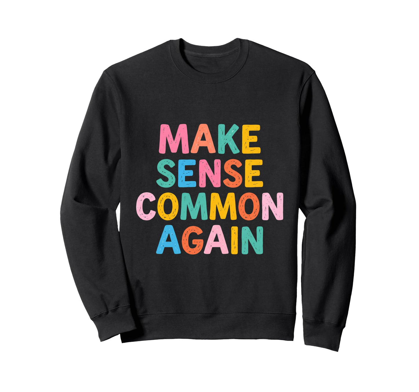 Make Sense Common Again Funny Sweatshirt - Custom Art Print for Adults - T-Shirt, Sweatshirt, Hoodie