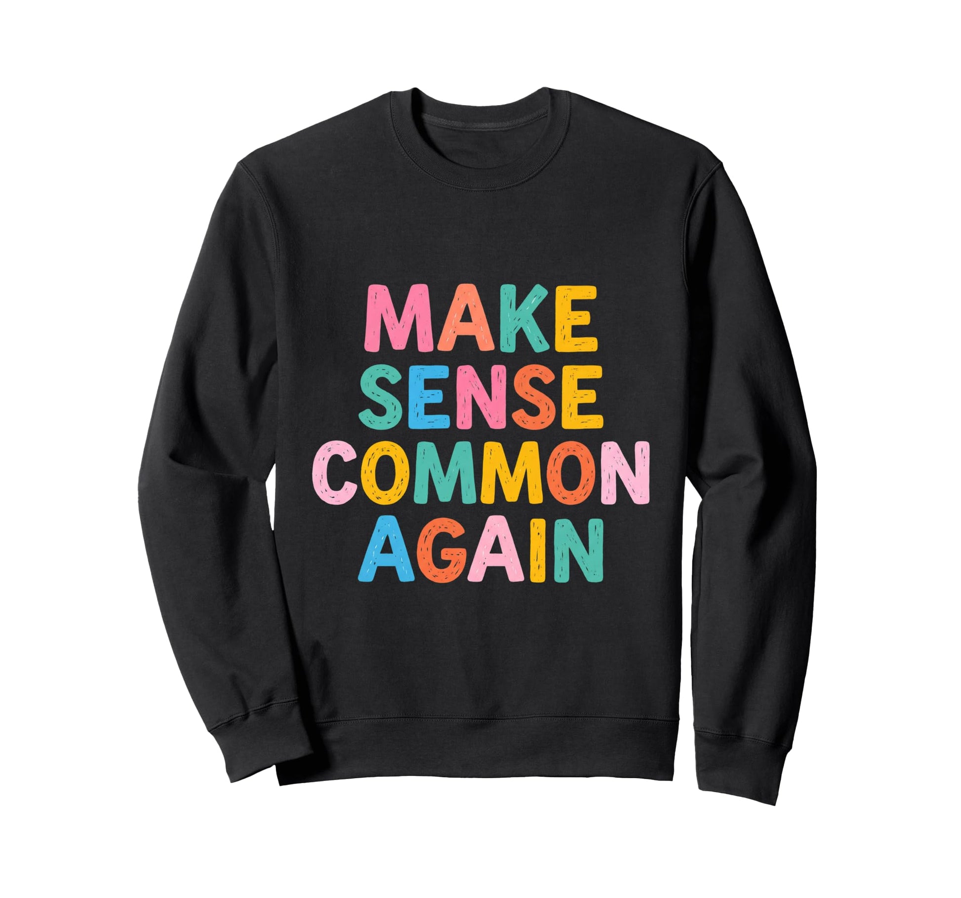 Make Sense Common Again Funny Sweatshirt - Custom Art Print for Adults - T-Shirt, Sweatshirt, Hoodie