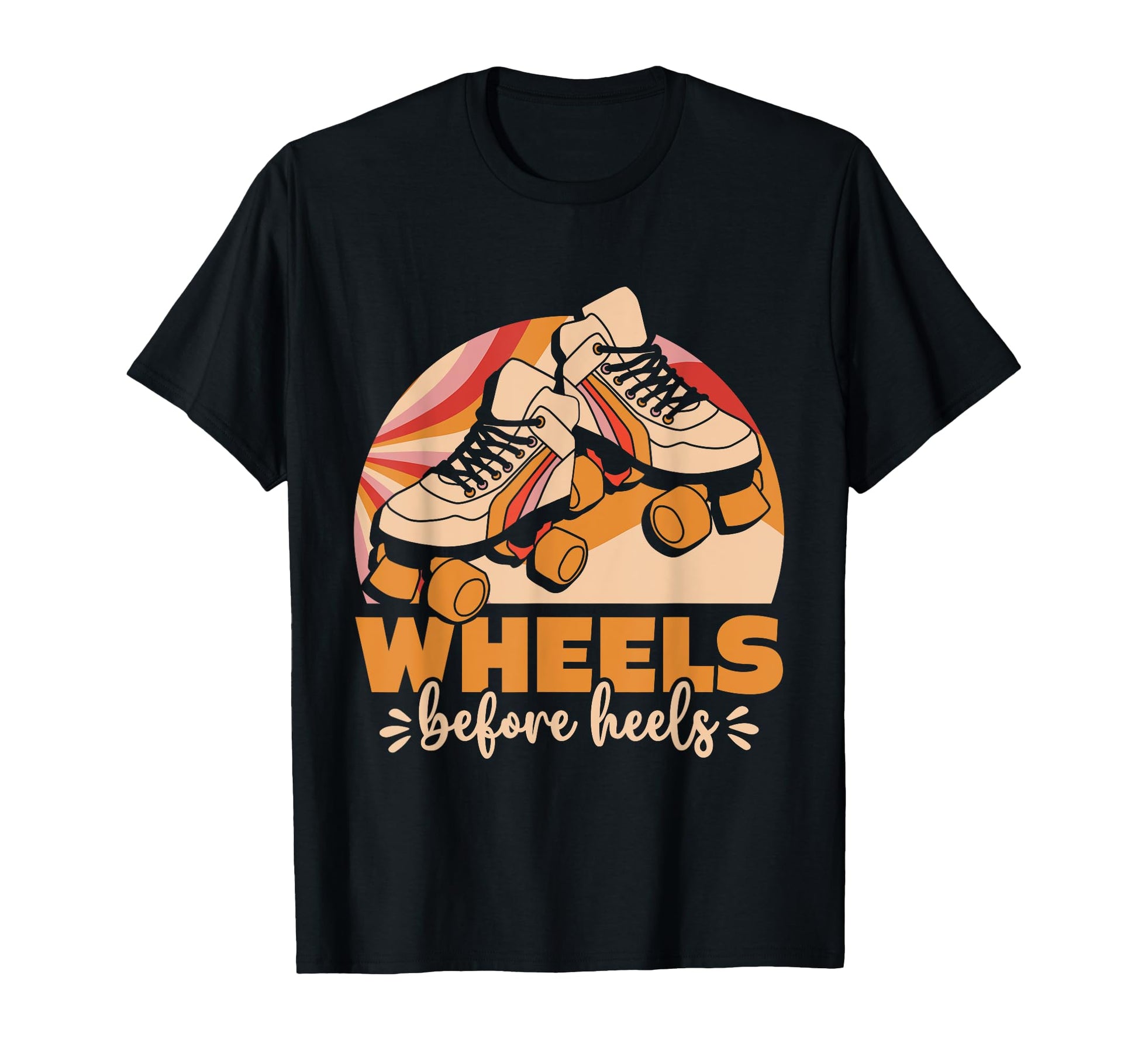 Roller Skating Wheels Before Heels T-Shirt - Trendy Graphic Unisex - T-Shirt, Sweatshirt, Hoodie