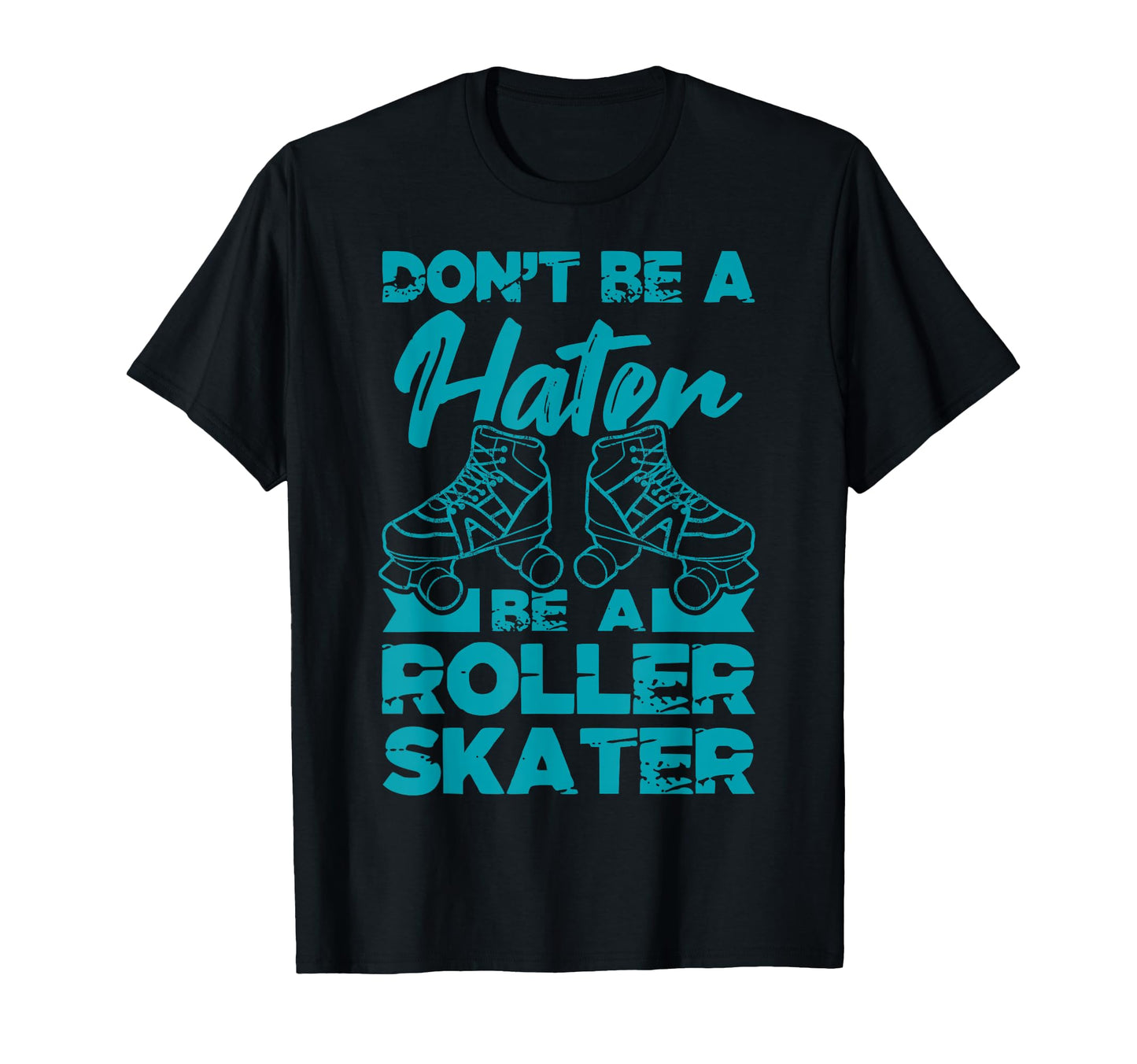 Dont Be Hater Be Roller Skater T-Shirt - Casual Everyday Wear for Adults - T-Shirt, Sweatshirt, Hoodie