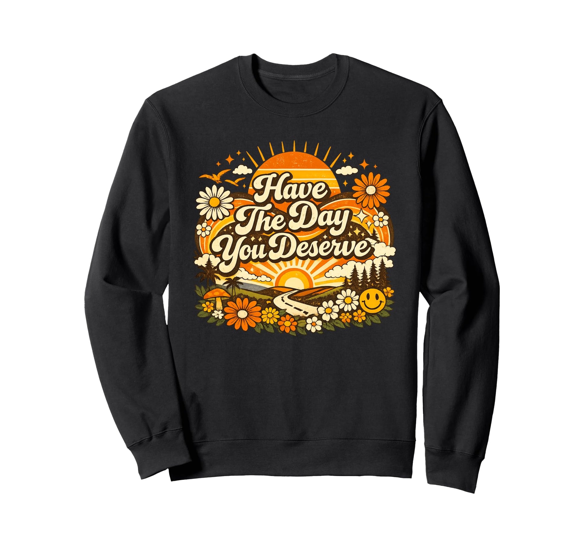 Have Day You Deserve Funny Sunset Sweatshirt - Casual Everyday Wear Unisex - T-Shirt, Sweatshirt, Hoodie