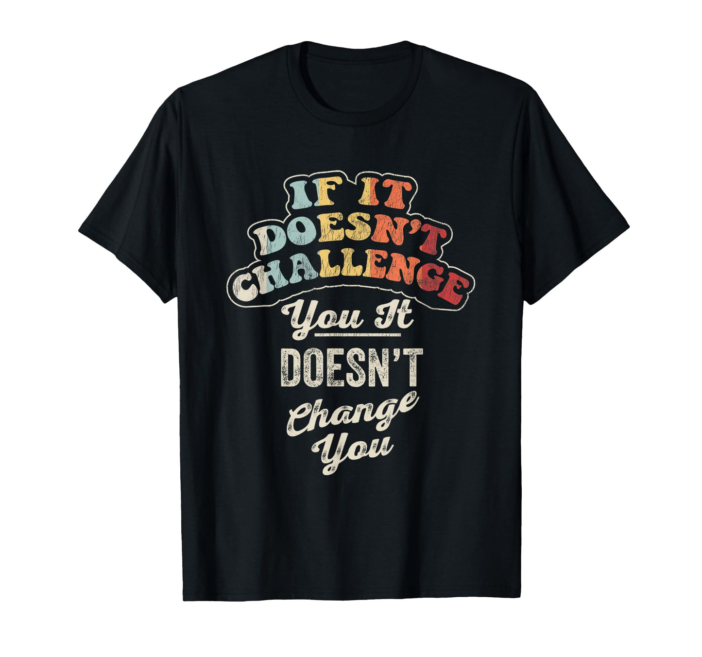 Inspirational Challenge Change You T-Shirt - Unique Graphic Men Women - T-Shirt, Sweatshirt, Hoodie