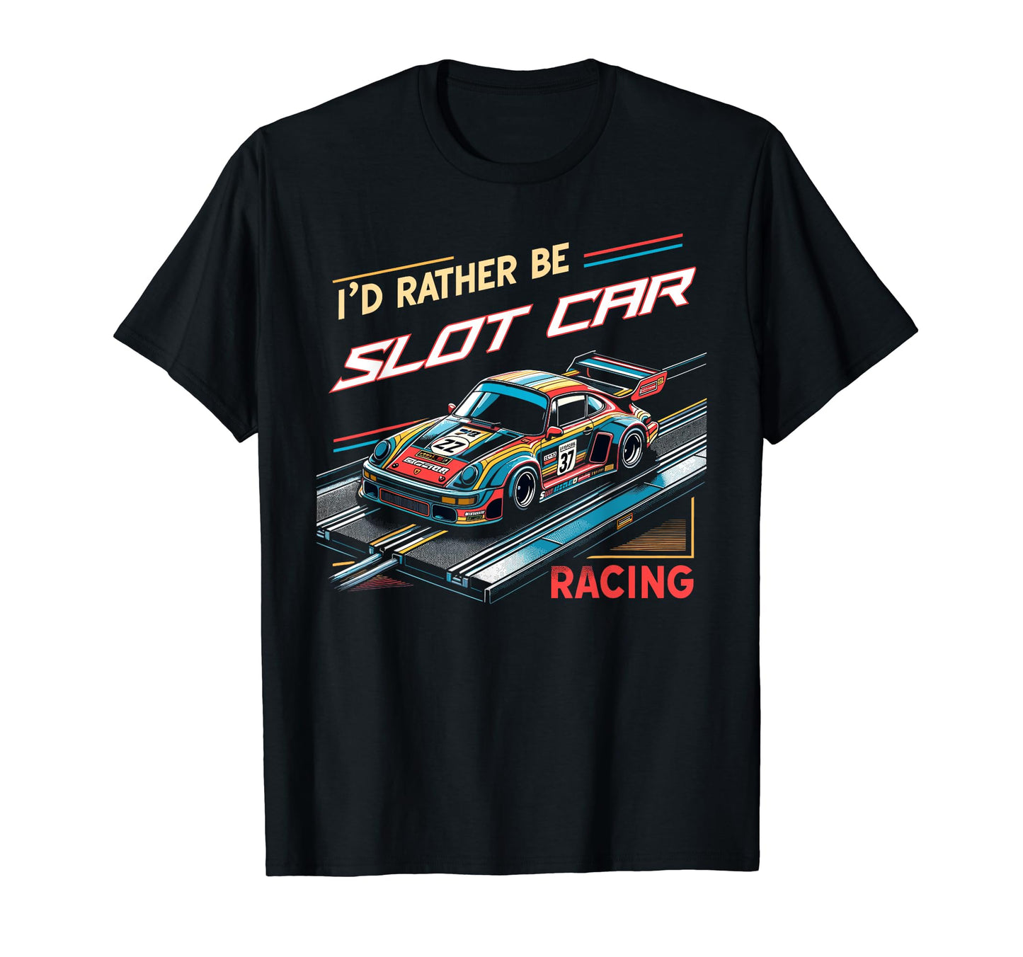 Id Rather Be Slot Car Racing Funny Race Car T-Shirt - Graphic Print Unisex - T-Shirt, Sweatshirt, Hoodie