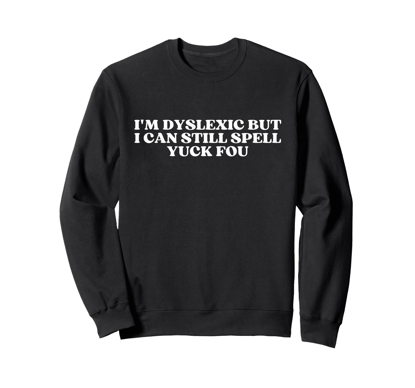 Im Dyslexic But I Can Still Spell Sweatshirt - Minimalist Print Unisex - T-Shirt, Sweatshirt, Hoodie