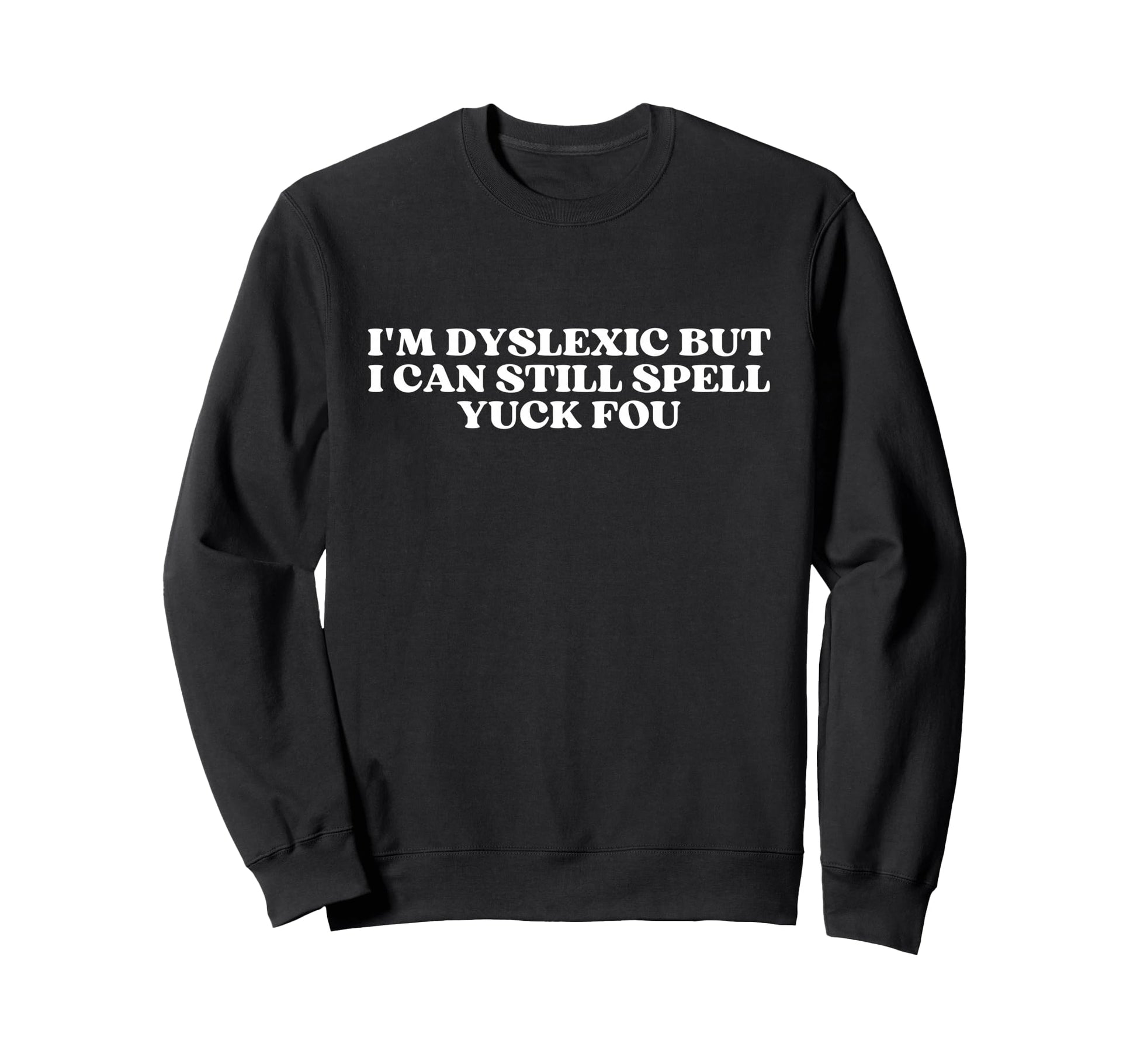 Im Dyslexic But I Can Still Spell Sweatshirt - Minimalist Print Unisex - T-Shirt, Sweatshirt, Hoodie