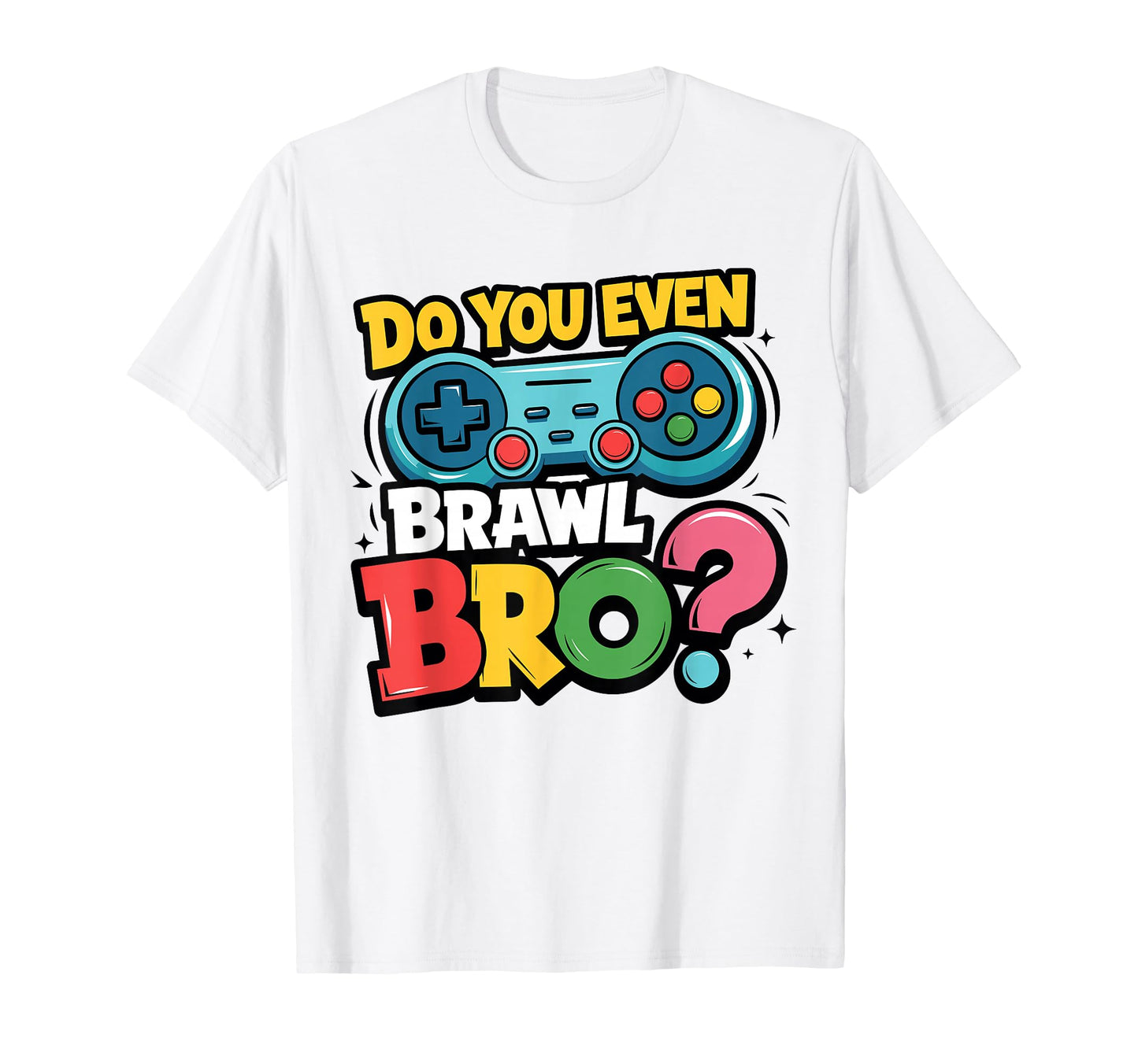 Do You Even Brawl Bro Video T-Shirt - Casual Everyday Wear for Adults - T-Shirt, Sweatshirt, Hoodie