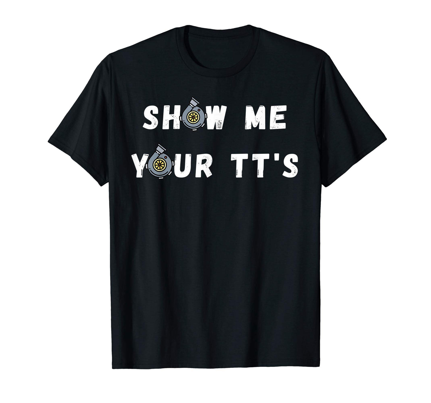 Mens Show Me Your Tts Twin Turbo Funny T-Shirt - Unique Graphic for Adults - T-Shirt, Sweatshirt, Hoodie