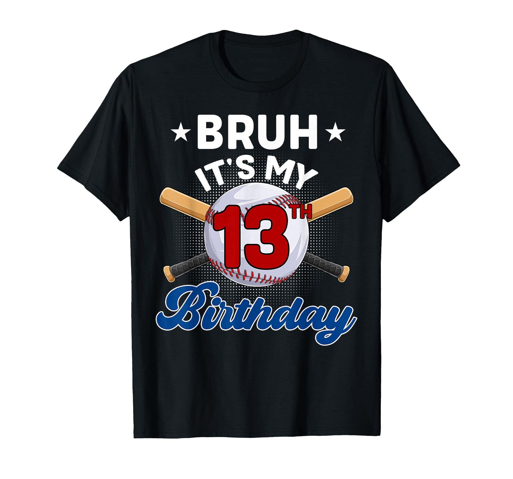 Funny Bruh Its My 13Th Birthday T-Shirt - Fun Novelty Design Unisex - T-Shirt, Sweatshirt, Hoodie