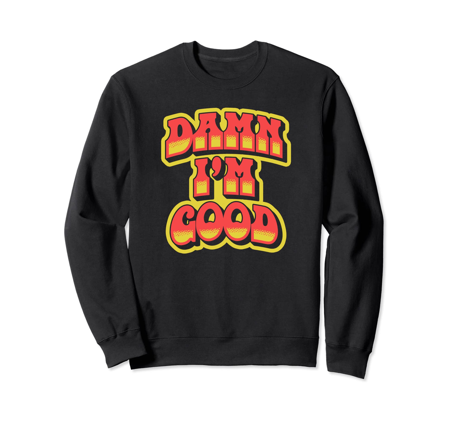 Damn Im Good Funny Typography Sweatshirt - Custom Art Print for Adults - T-Shirt, Sweatshirt, Hoodie