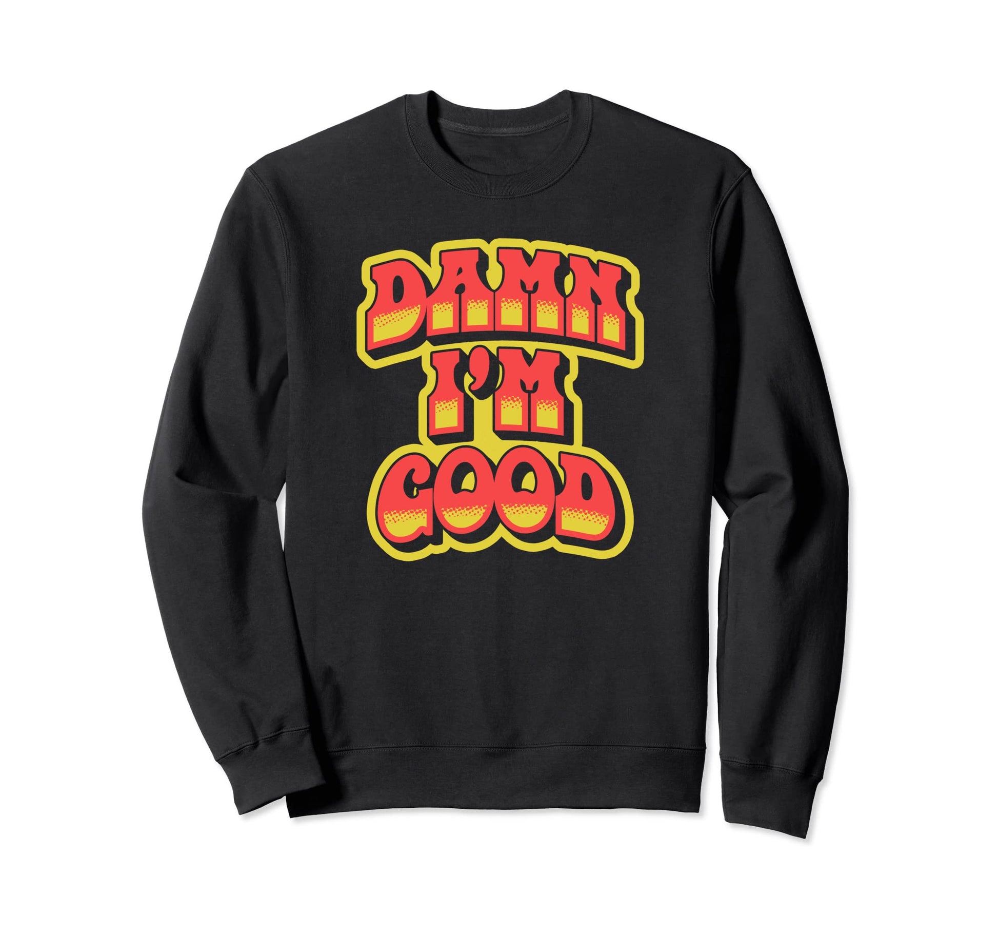 Damn Im Good Funny Typography Sweatshirt - Custom Art Print for Adults - T-Shirt, Sweatshirt, Hoodie
