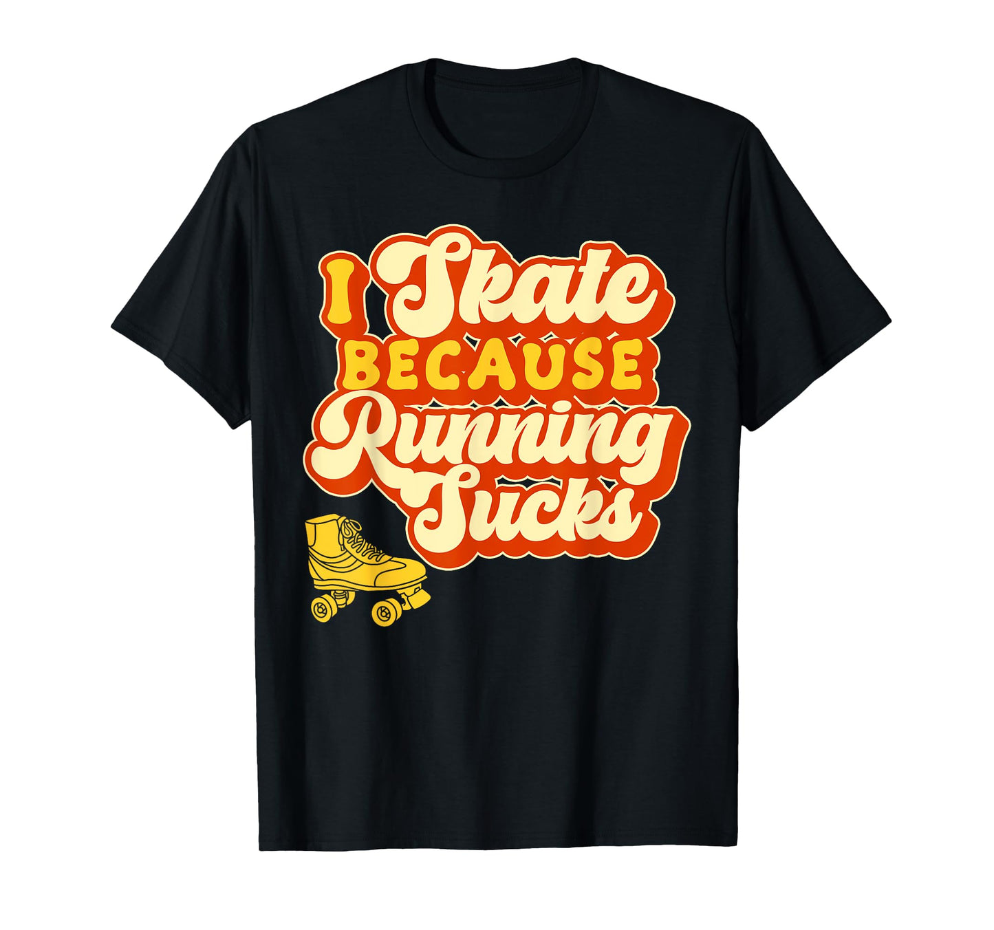Roller Skating Skate 1970S I Skate Because T-Shirt - Novelty Apparel Unisex - T-Shirt, Sweatshirt, Hoodie