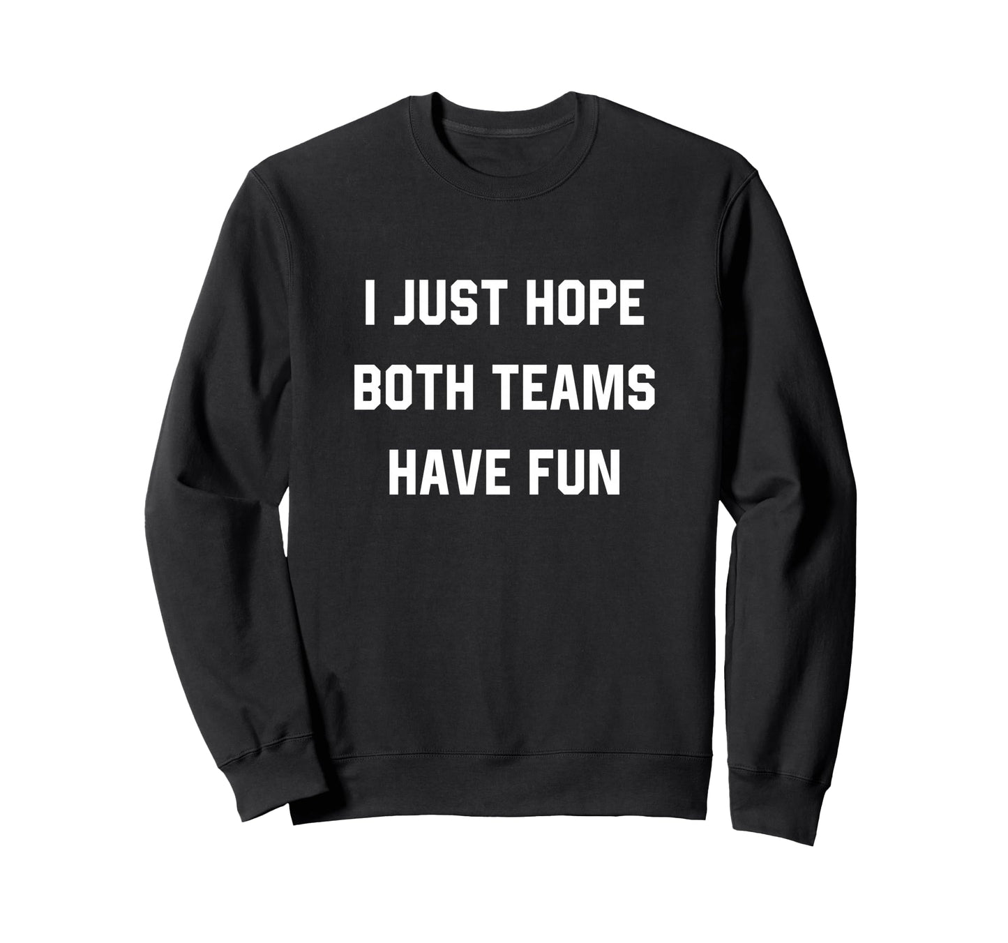 I Just Hope Both Teams Have Sweatshirt - Casual Everyday Wear Men Women - T-Shirt, Sweatshirt, Hoodie