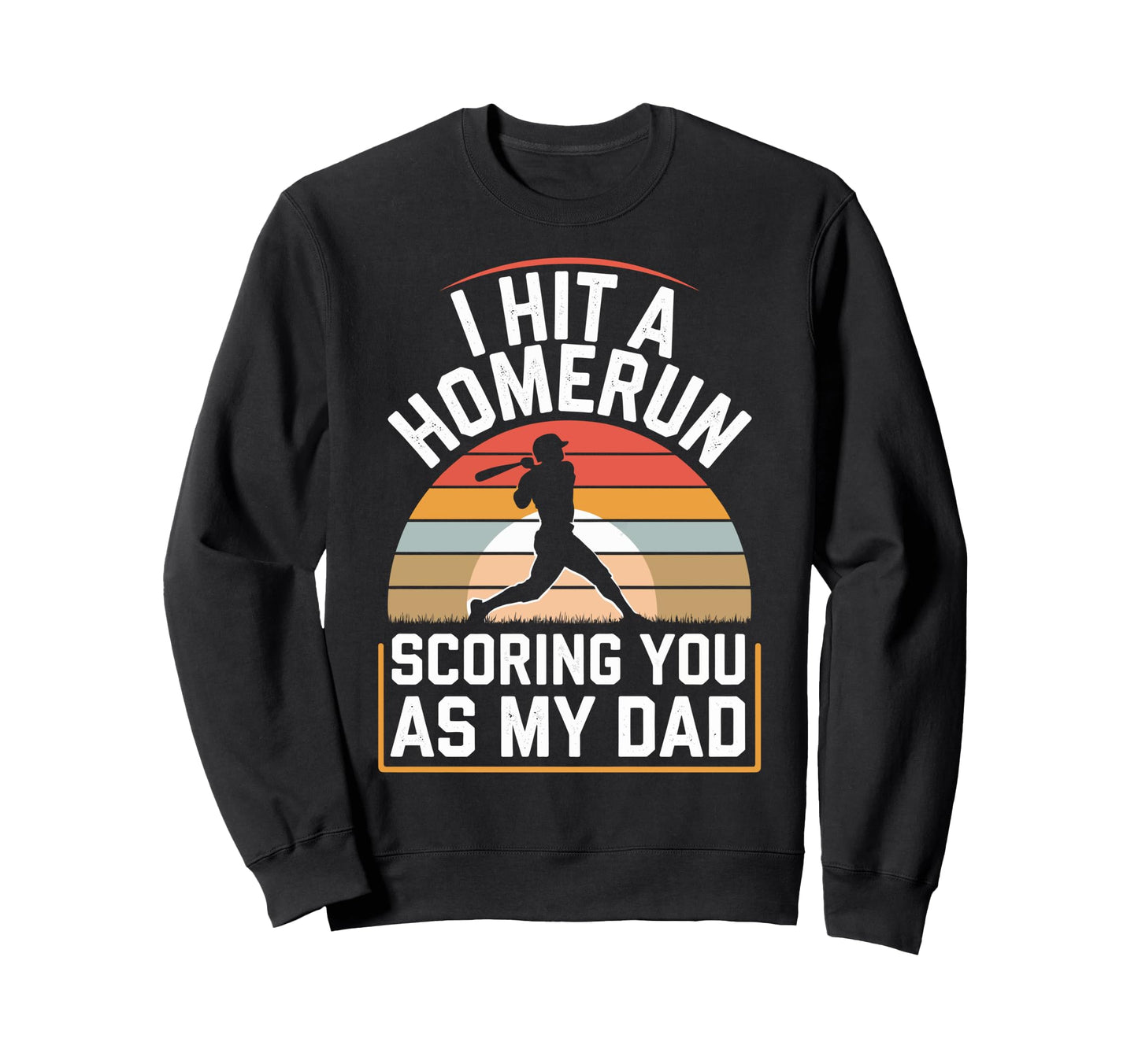 I Hit Homerun Scoring You Dad Sweatshirt - Trendy Graphic for Adults - T-Shirt, Sweatshirt, Hoodie
