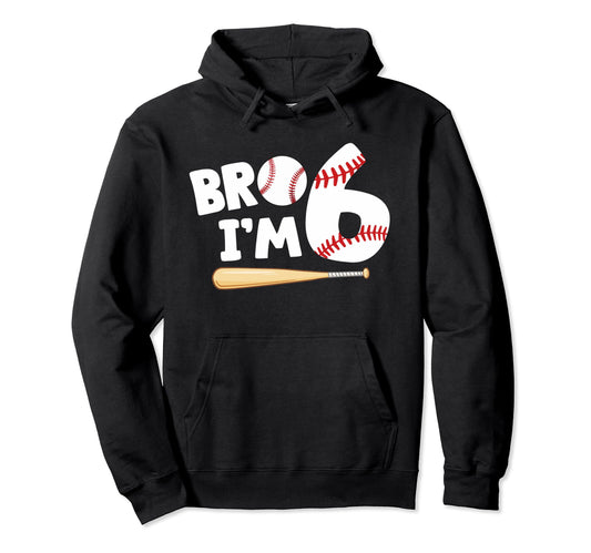 6Th Birthday Bro Im 6 Year Old Hoodie - Fun Novelty Design Men Women - T-Shirt, Sweatshirt, Hoodie