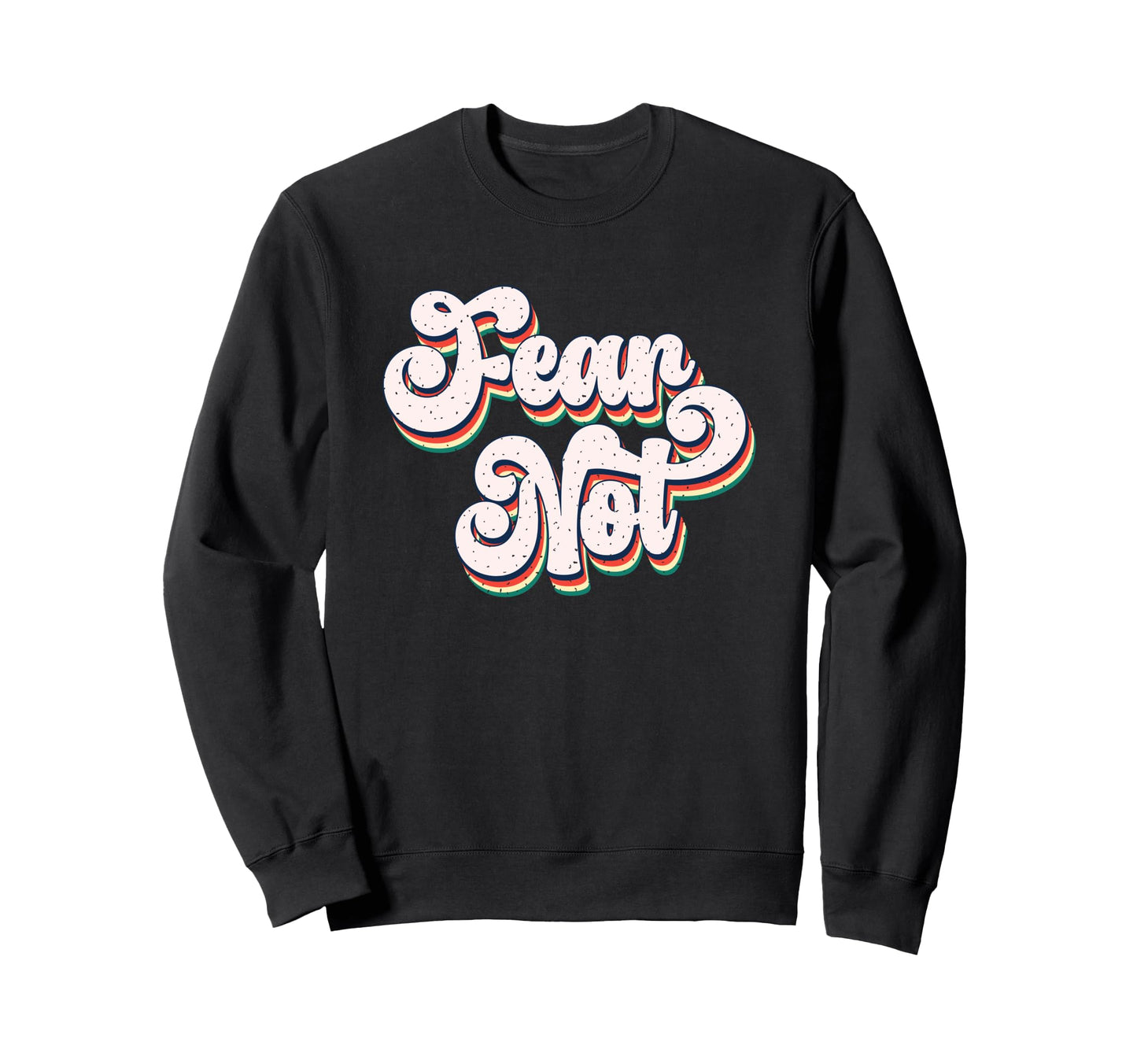 Fear Not Bold Typography Sweatshirt - Streetwear Style Men Women - T-Shirt, Sweatshirt, Hoodie