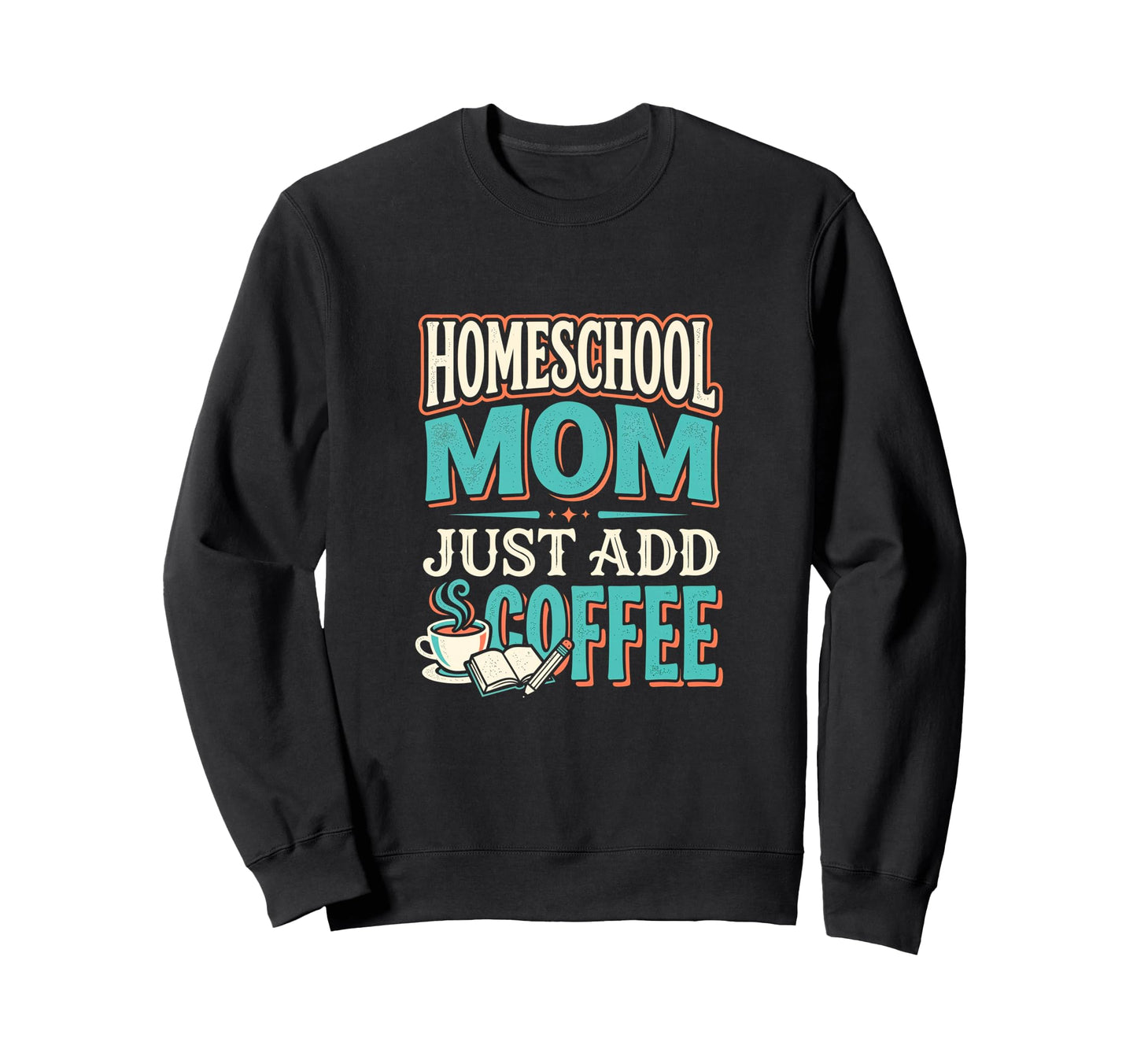 Just Add Coffee Homeschool Mom Sweatshirt - Streetwear Style Men Women - T-Shirt, Sweatshirt, Hoodie