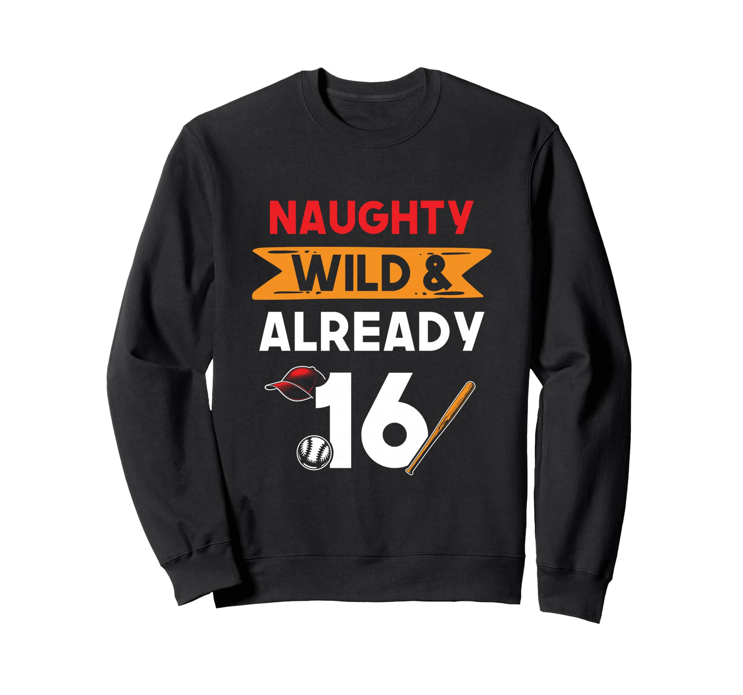 Naughty Wild Already 16 Sweatshirt - Casual Everyday Wear for Adults - T-Shirt, Sweatshirt, Hoodie