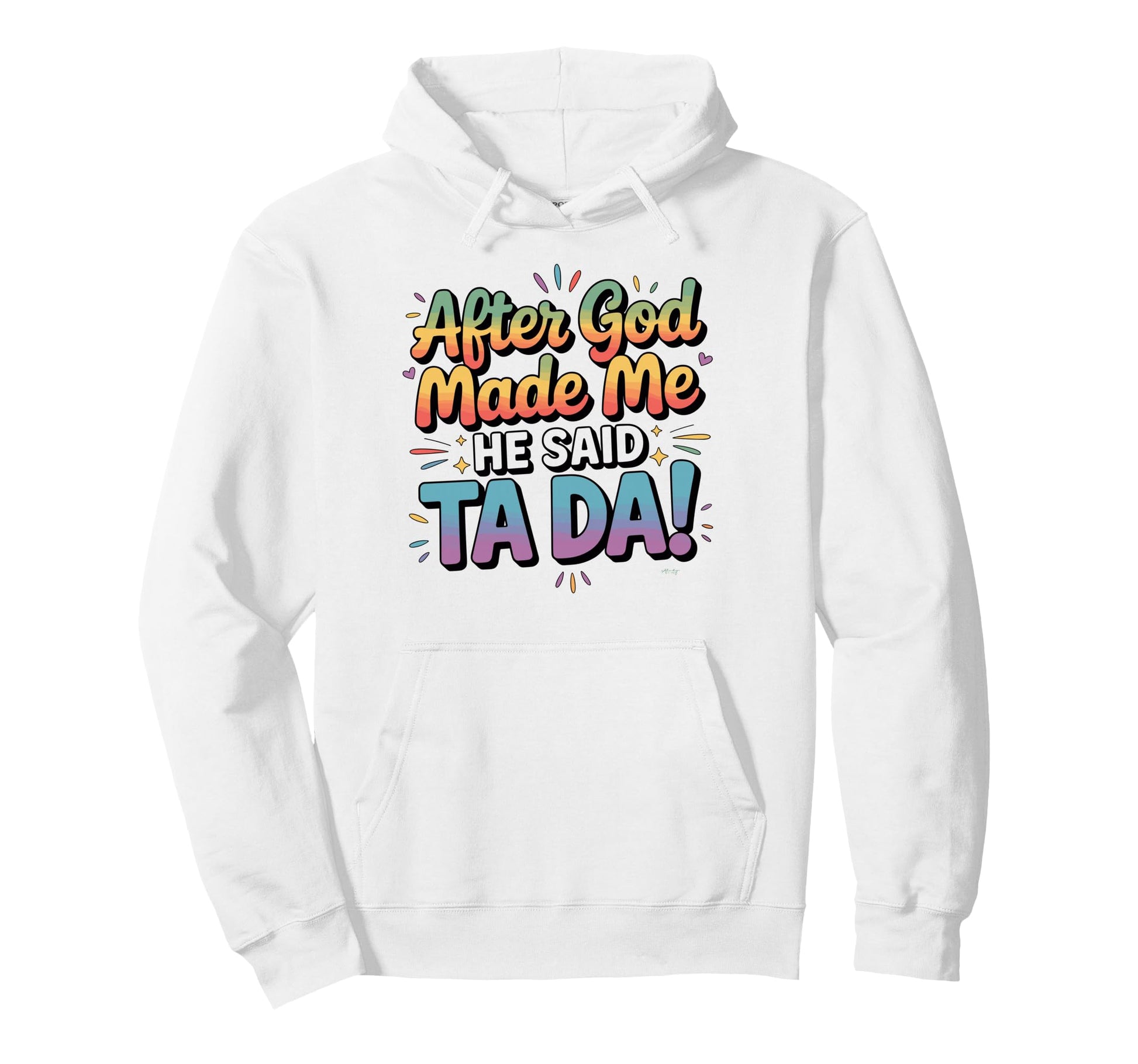After God Made Me He Said Ta Da Funny Hoodie - Fun Novelty Design Unisex - T-Shirt, Sweatshirt, Hoodie