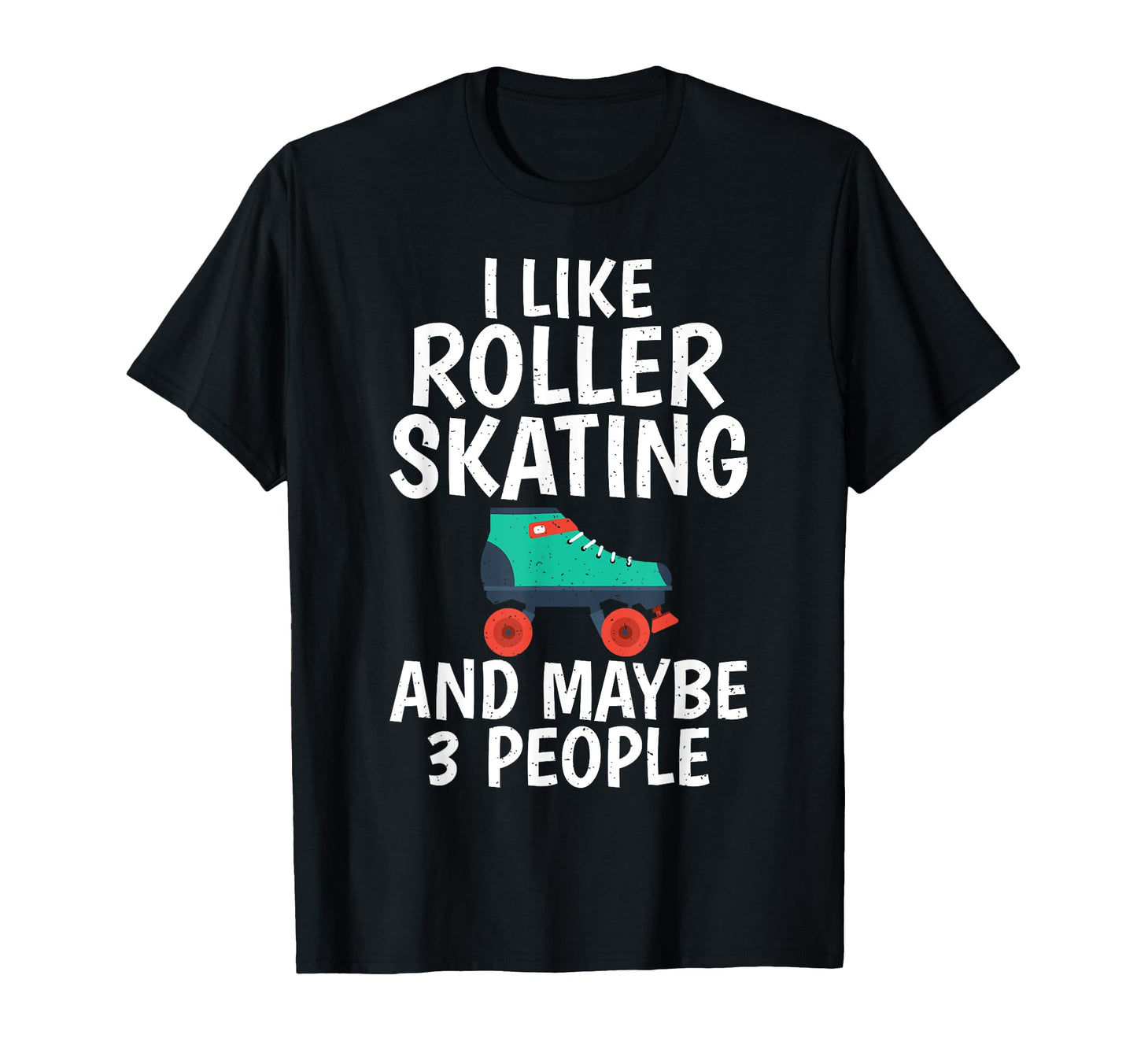 I Like Roller Skating And Maybe 3 T-Shirt - Novelty Apparel Men Women - T-Shirt, Sweatshirt, Hoodie