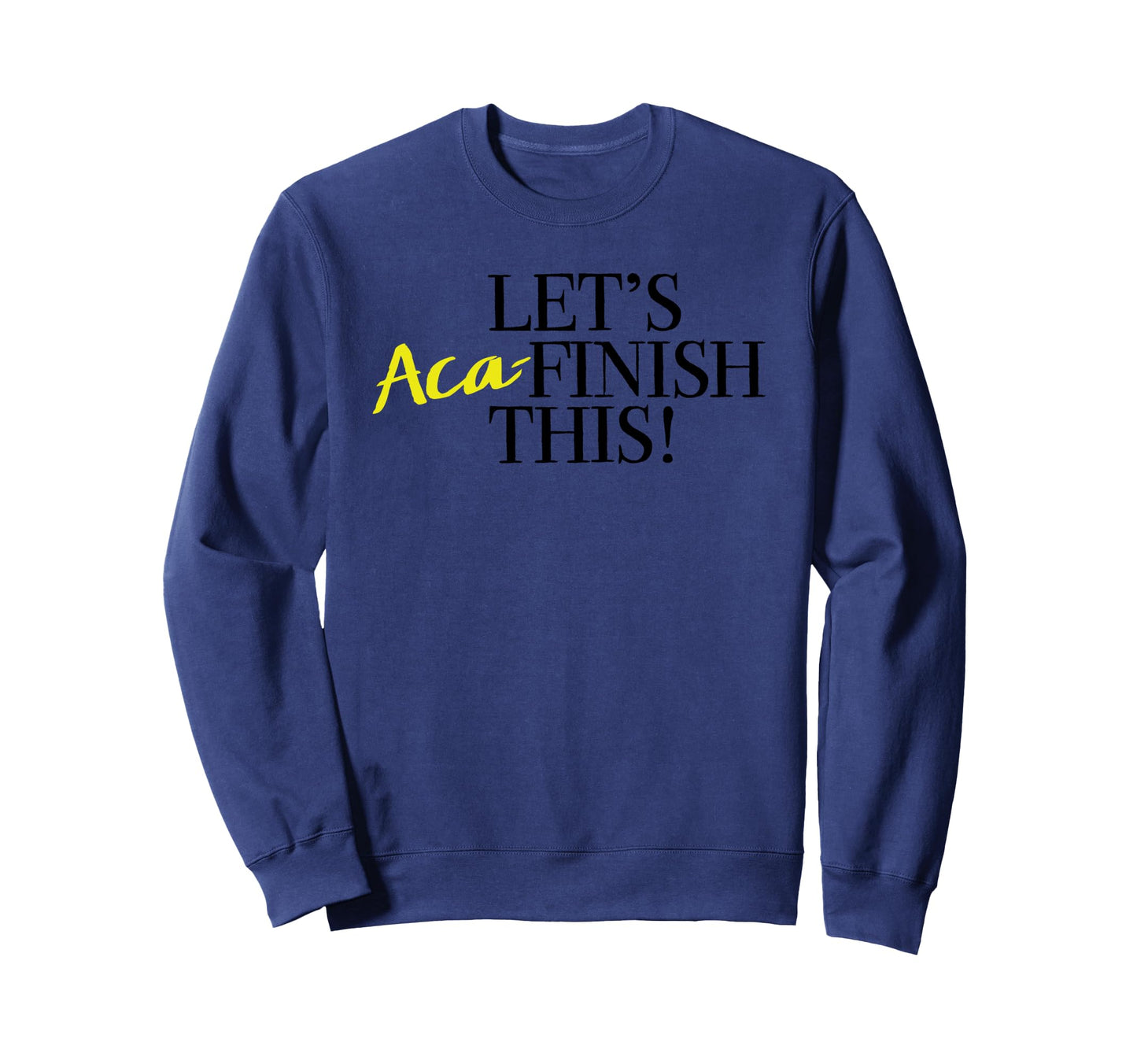 Pitch Lets Aca Finish This Yellow Sweatshirt - Minimalist Print Unisex - T-Shirt, Sweatshirt, Hoodie