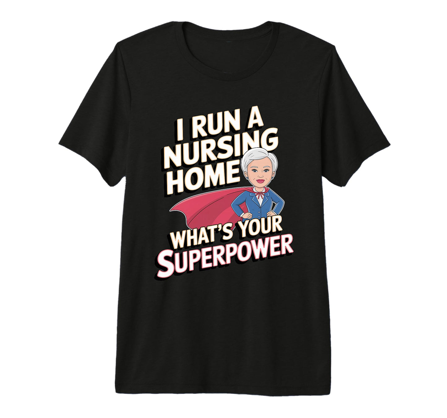 I Run Nursing Home Whats Your T-Shirt - Fun Novelty Design for Adults - T-Shirt, Sweatshirt, Hoodie