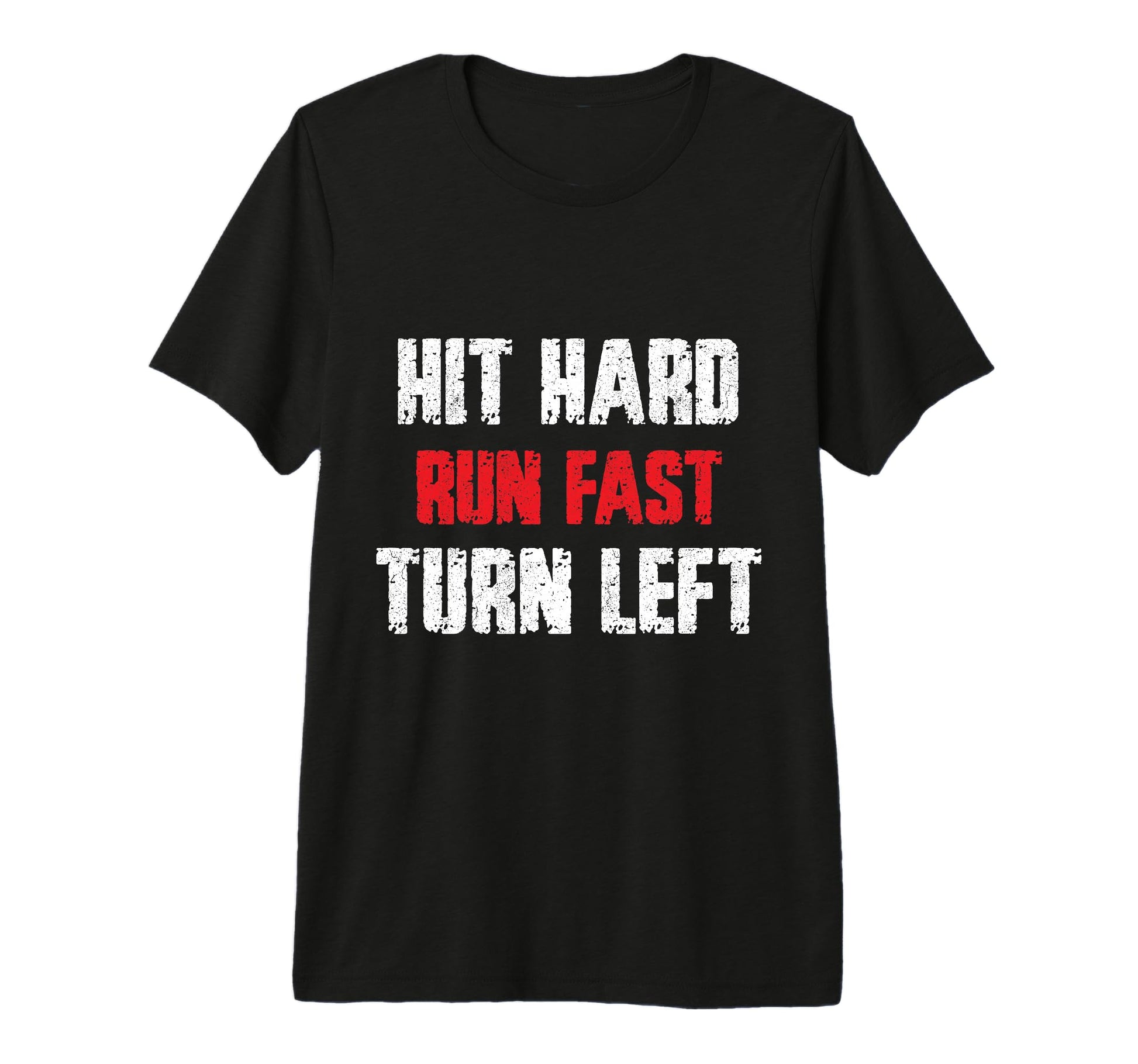 Hit Hard Run Fast Turn Left Funny T-Shirt - Streetwear Style Unisex - T-Shirt, Sweatshirt, Hoodie