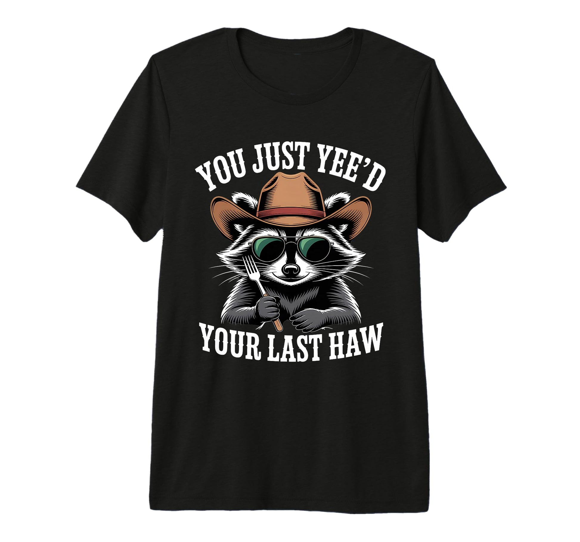 You Just Yeed Your Last Haw Funny T-Shirt - Novelty Apparel Men Women - T-Shirt, Sweatshirt, Hoodie