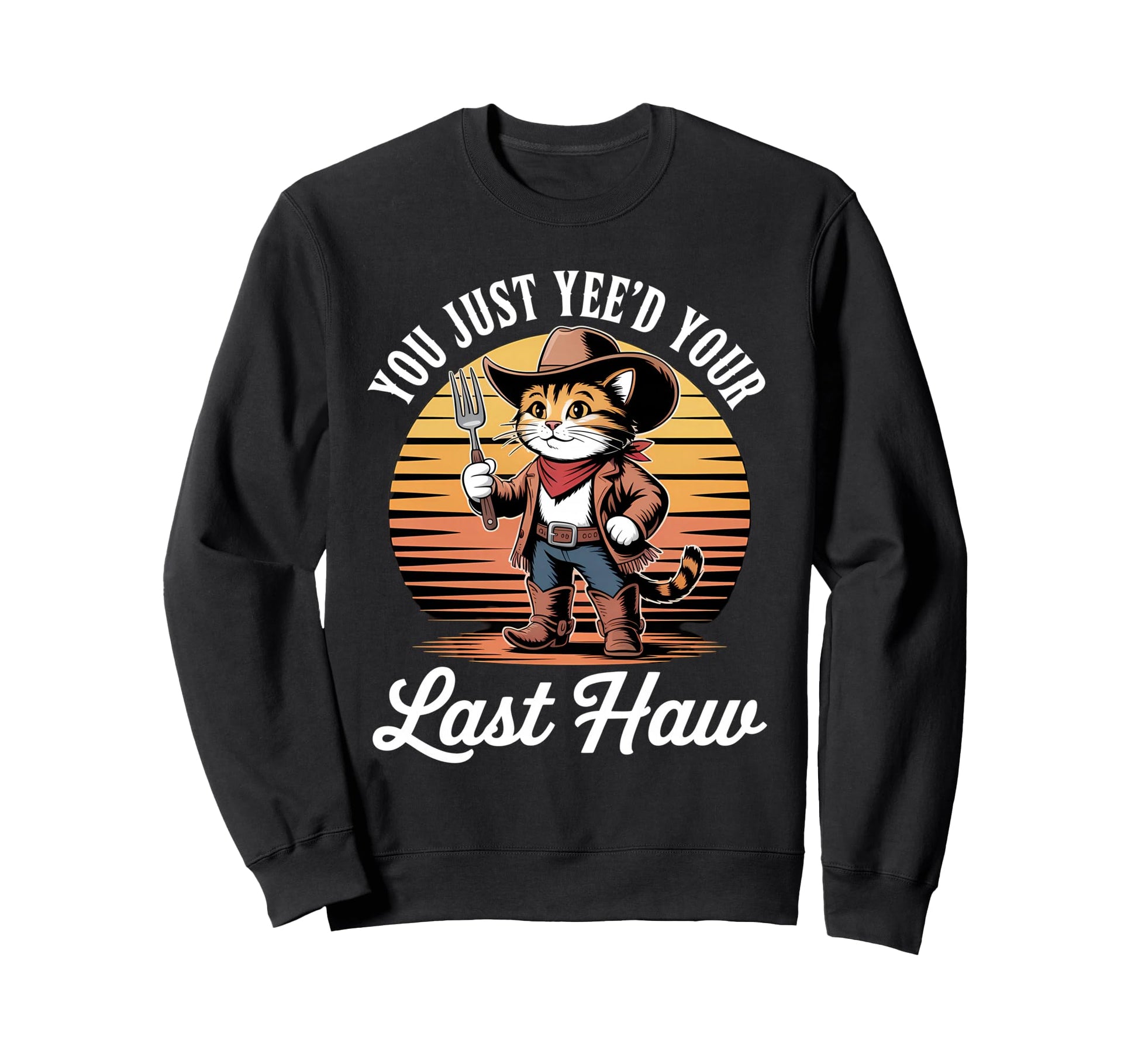 You Just Yeed Your Last Haw Funny Sweatshirt - Fun Novelty Design Unisex - T-Shirt, Sweatshirt, Hoodie