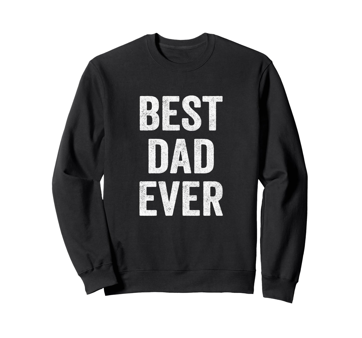 Best Dad Ever Fathers Day Funny Dad Sweatshirt - Trendy Graphic for Adults - T-Shirt, Sweatshirt, Hoodie