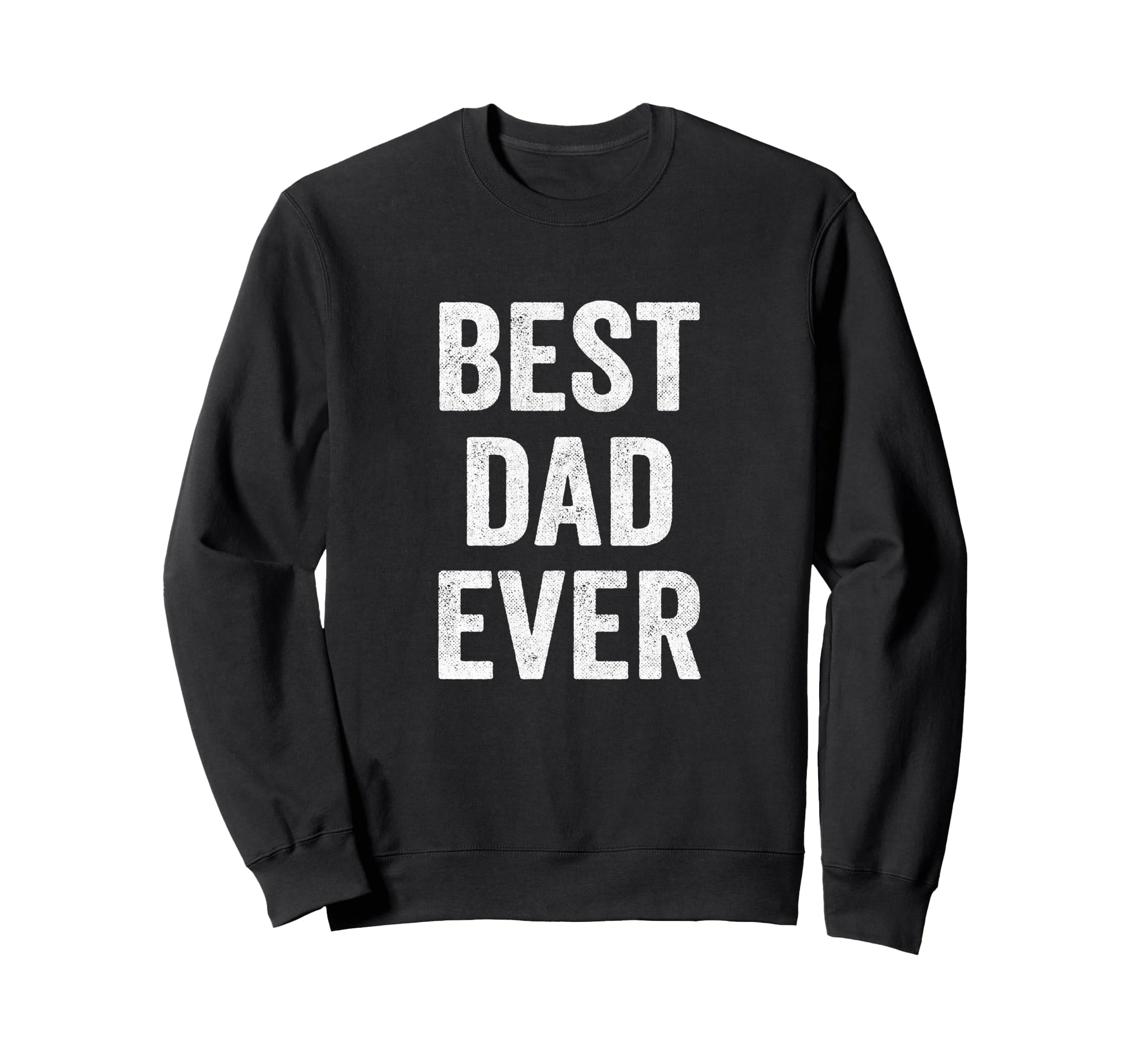 Best Dad Ever Fathers Day Funny Dad Sweatshirt - Trendy Graphic for Adults - T-Shirt, Sweatshirt, Hoodie