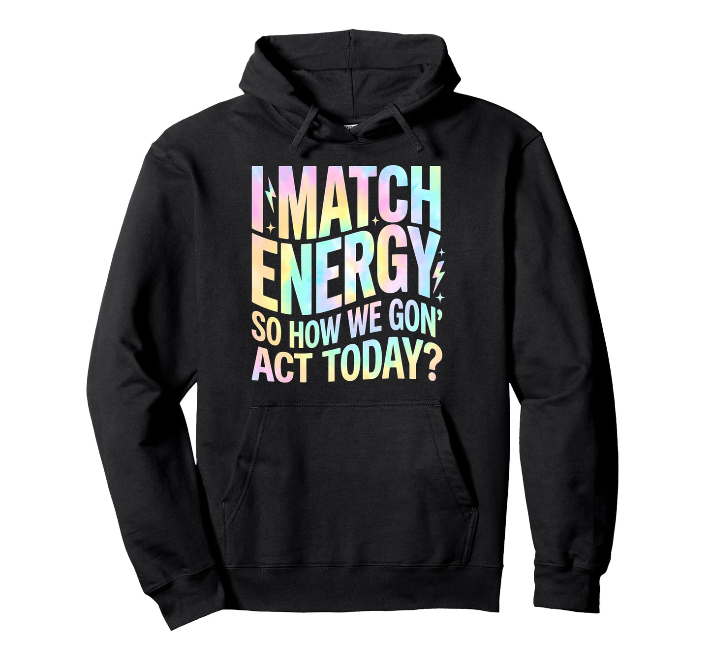 I Match Energy So How We Gone Act Today Hoodie - Novelty Apparel Men Women - T-Shirt, Sweatshirt, Hoodie