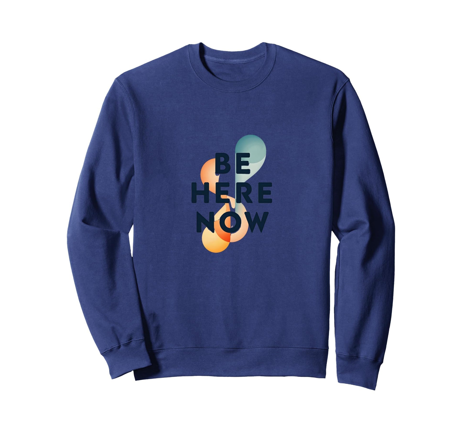 Be Here Now Mindfulness Typography Sweatshirt - Custom Art Print Men Women - T-Shirt, Sweatshirt, Hoodie