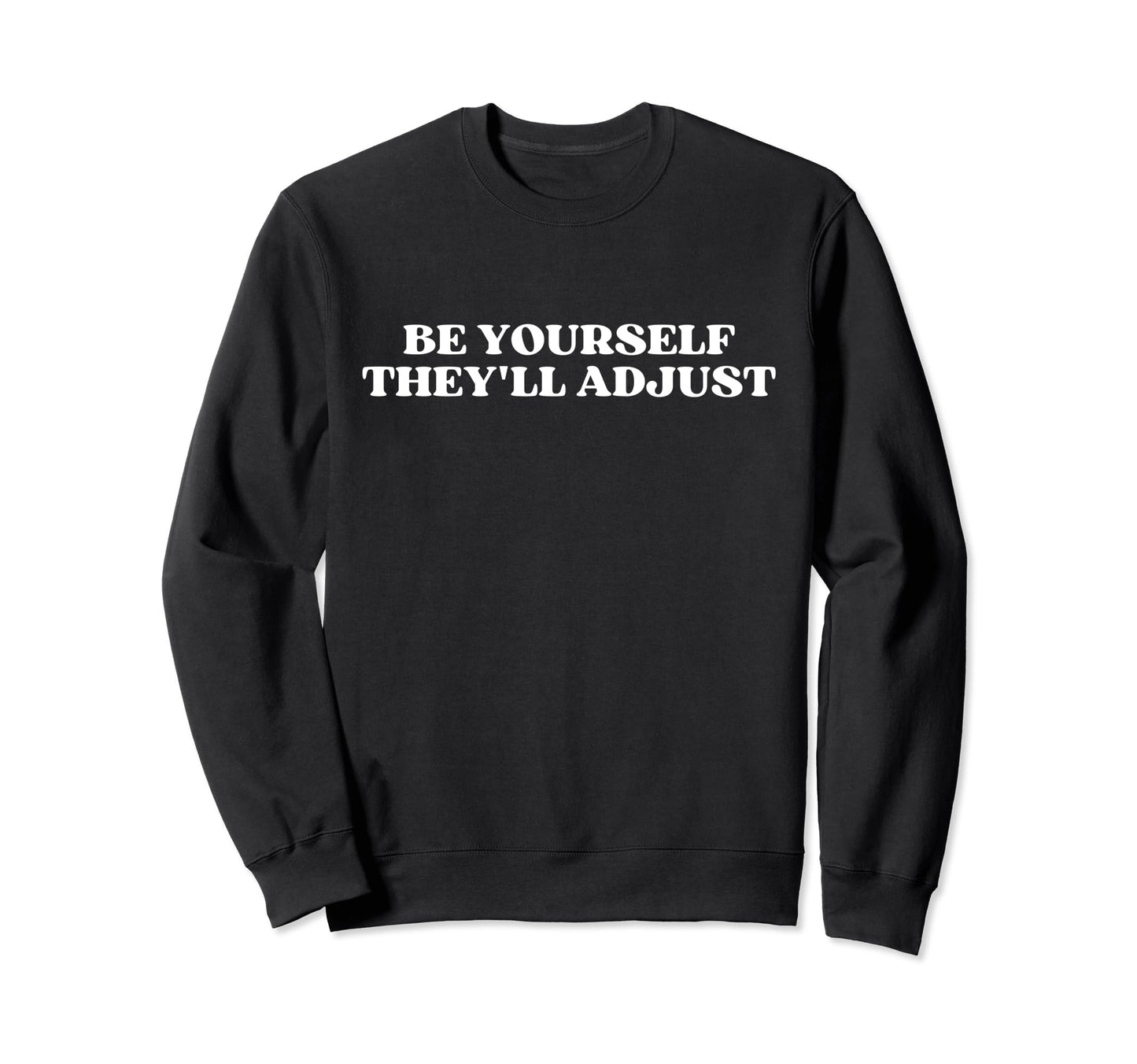 Be Yourself Theyll Adjust Y2K Sweatshirt - Fun Novelty Design Unisex - T-Shirt, Sweatshirt, Hoodie