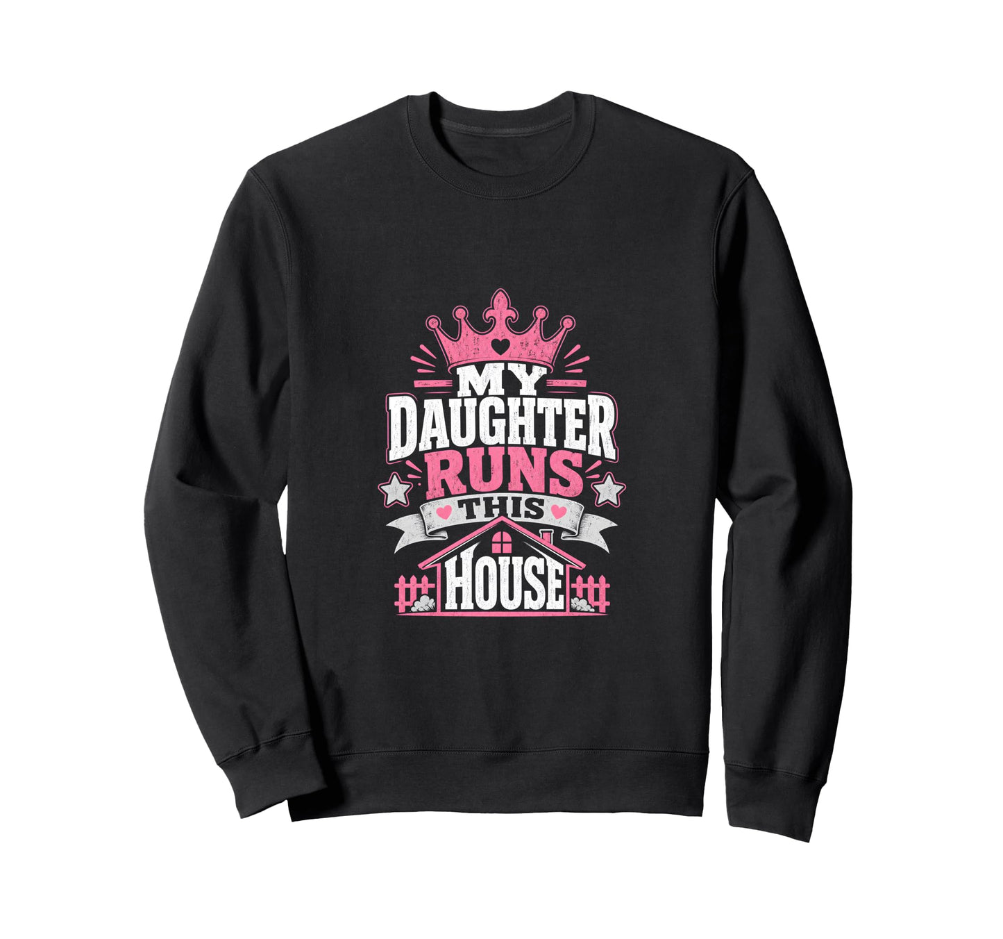 My Daughter Runs This House Daddy Sweatshirt - Fun Novelty Design Unisex - T-Shirt, Sweatshirt, Hoodie